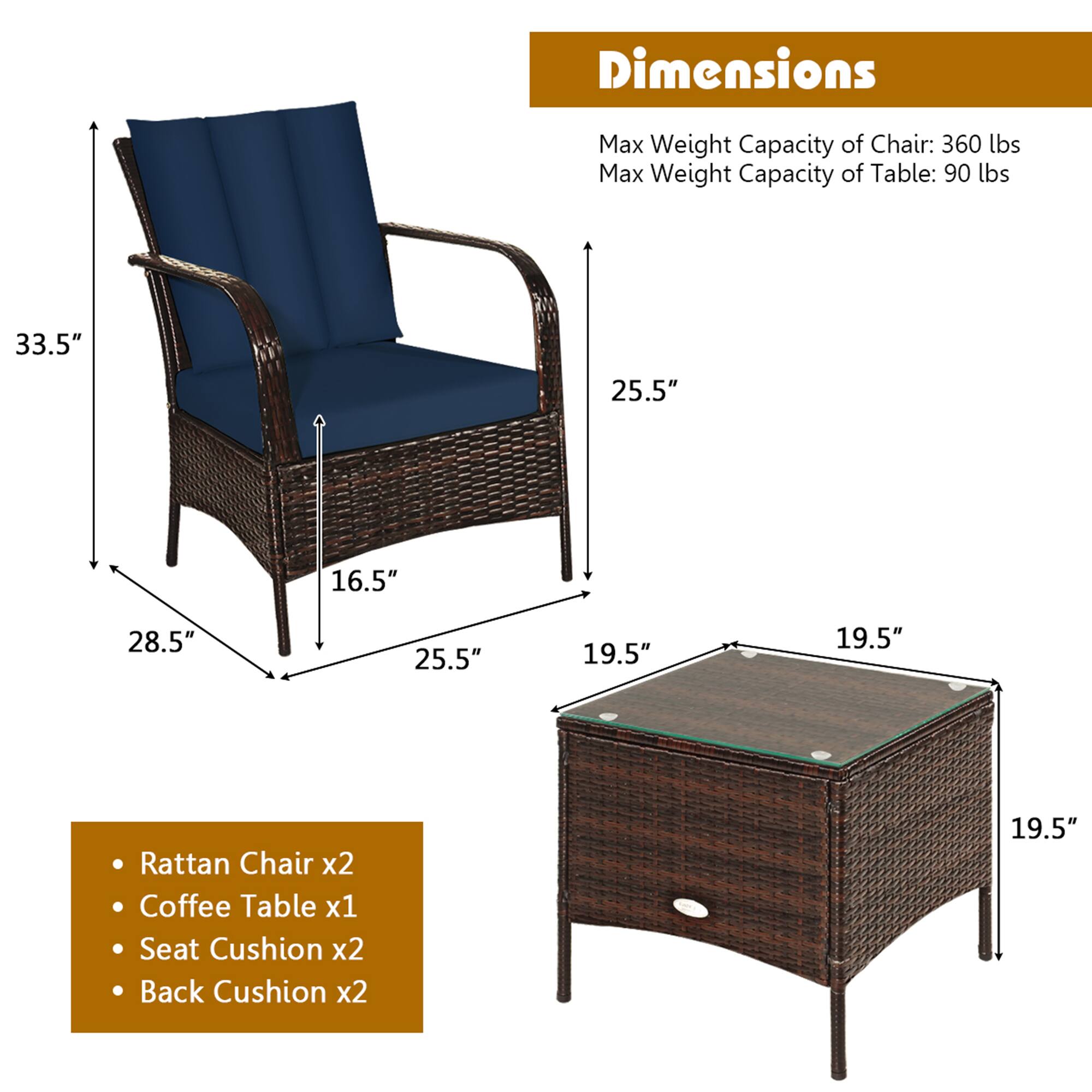 Dimensions  
Max Weight Capacity of Chair: 360 lbs  
Max Weight Capacity of Table: 90 lbs  

- Rattan Chair x2  
- Coffee Table x1  
- Seat Cushion x2  
- Back Cushion x2  

33.5"  
25.5"  
16.5"  
28.5"  
25.5"  
19.5"  
19.5"