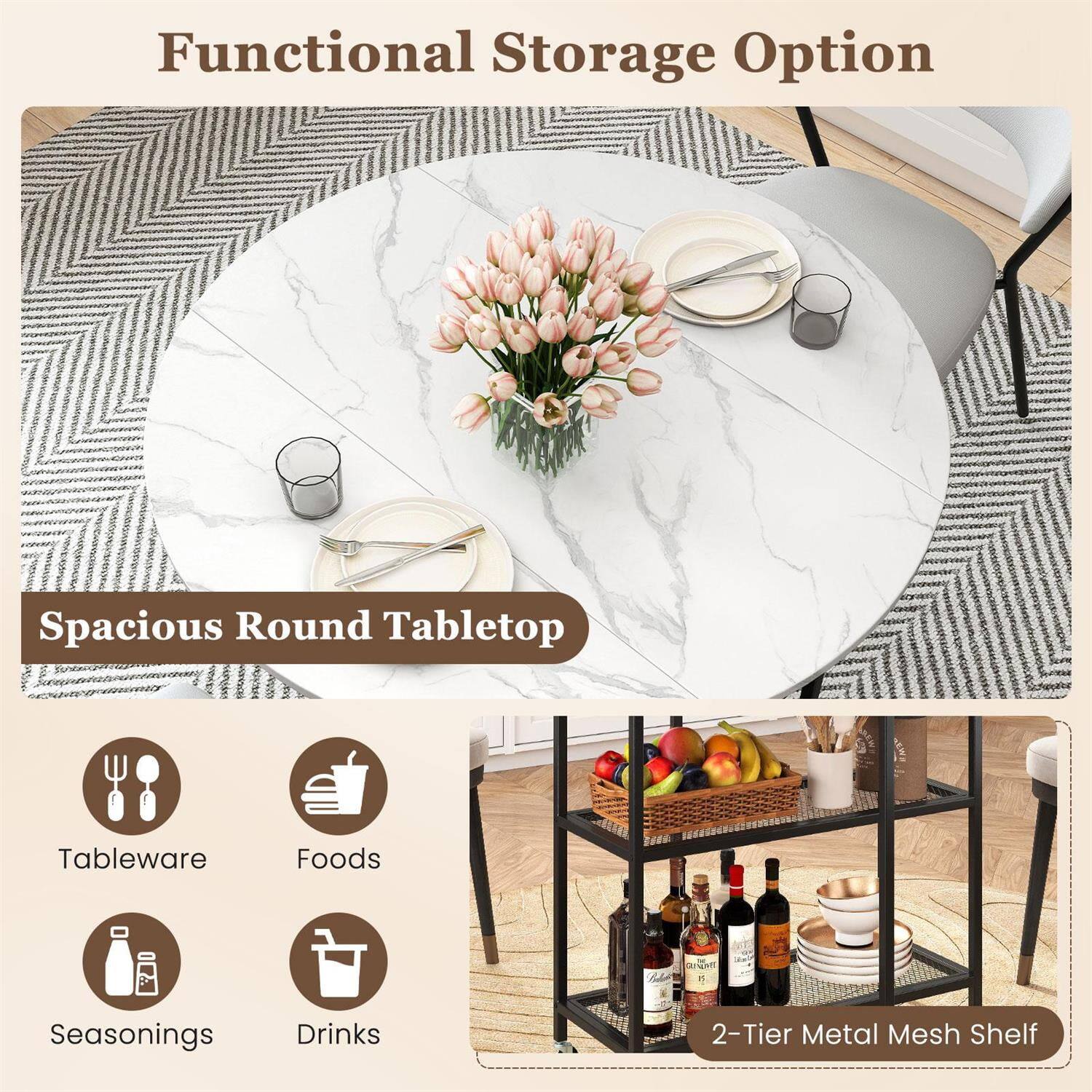 Functional Storage Option

Spacious Round Tabletop

- Tableware
- Foods
- Seasonings
- Drinks

2-Tier Metal Mesh Shelf