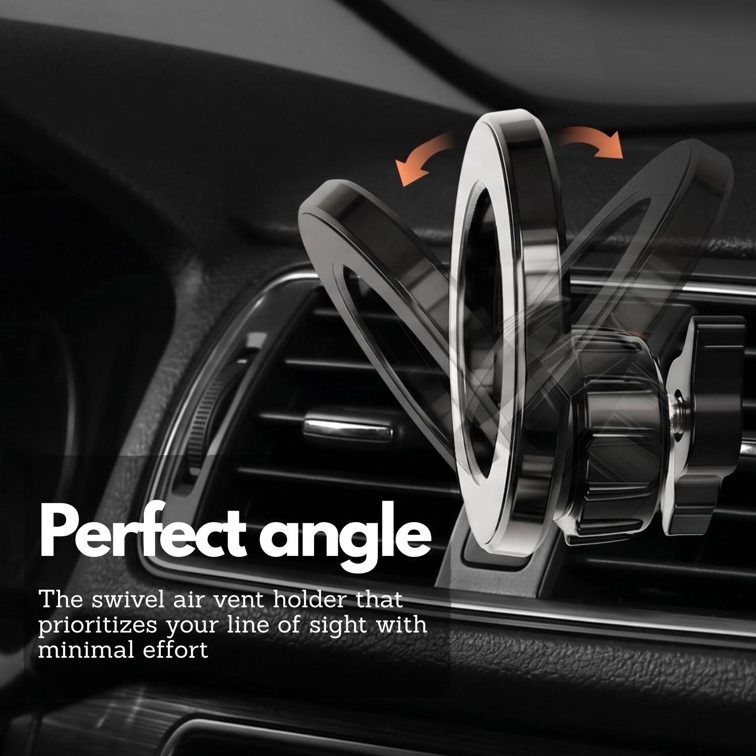 Perfect angle

The swivel air vent holder that prioritizes your line of sight with minimal effort