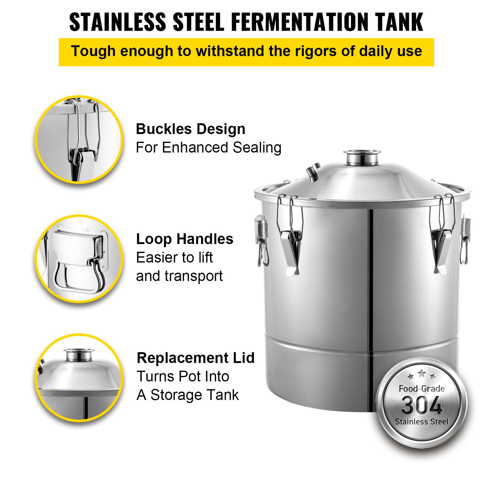STAINLESS STEEL FERMENTATION TANK  
Tough enough to withstand the rigors of daily use  

- Buckles Design  
  For Enhanced Sealing  

- Loop Handles  
  Easier to lift and transport  

- Replacement Lid  
  Turns Pot Into A Storage Tank  

Food-Grade 304 Stainless Steel