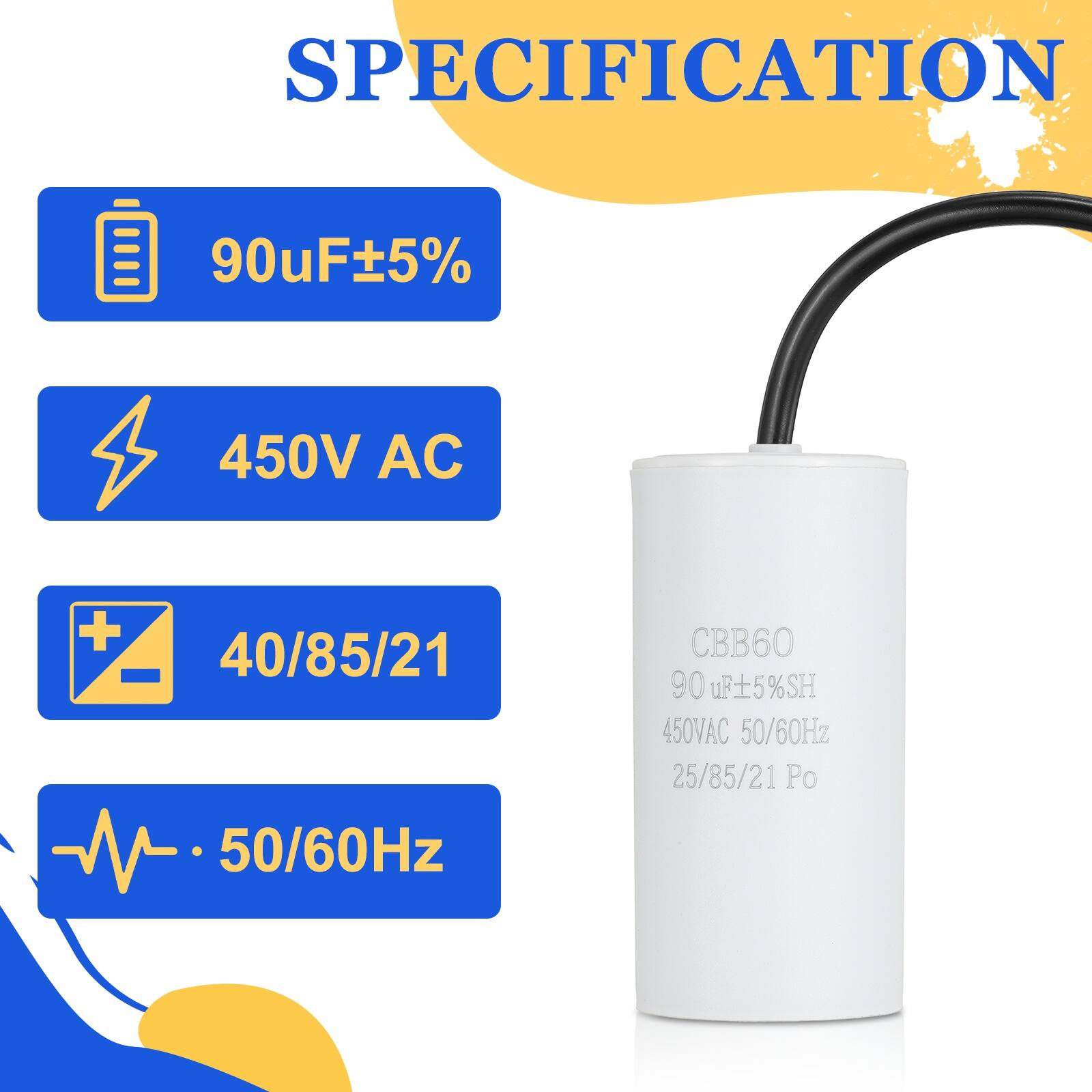 SPECIFICATION  
90uF ±5%  
450V AC  
40/85/21  
50/60Hz  
CBB60  
90uF ±5% SH  
450V AC  
50/60Hz  
25/85/21 Po