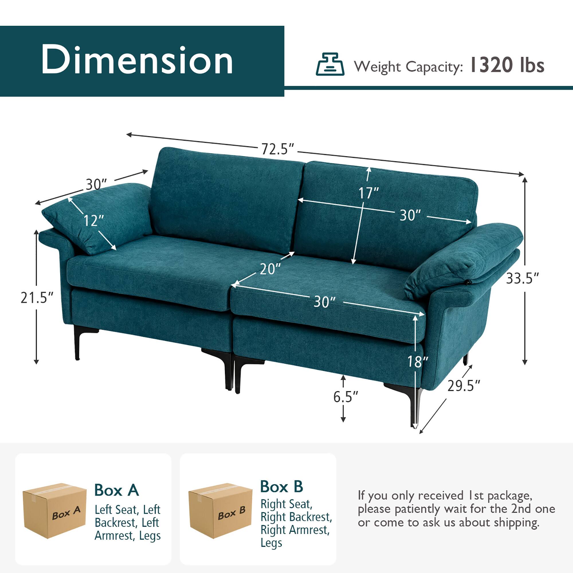 **Dimension**

- Weight Capacity: 1320 lbs

**Dimensions:**
- 30" (width)
- 12" (depth)
- 72.5" (length)
- 17" (height)
- 30" (width)
- 21.5" (depth)
- 20" (height)
- 30" (width)
- 33.5" (length)
- 6.5" (height)
- 18" (depth)
- 29.5" (height)

**Boxes:**
- Box A: Left Seat, Left Backrest, Left Armrest, Legs
- Box B: Right Seat, Right Backrest, Right Armrest, Legs

**Note:**
- If you only received the 1st package, please patiently wait for the 2nd one or come to ask us about shipping.