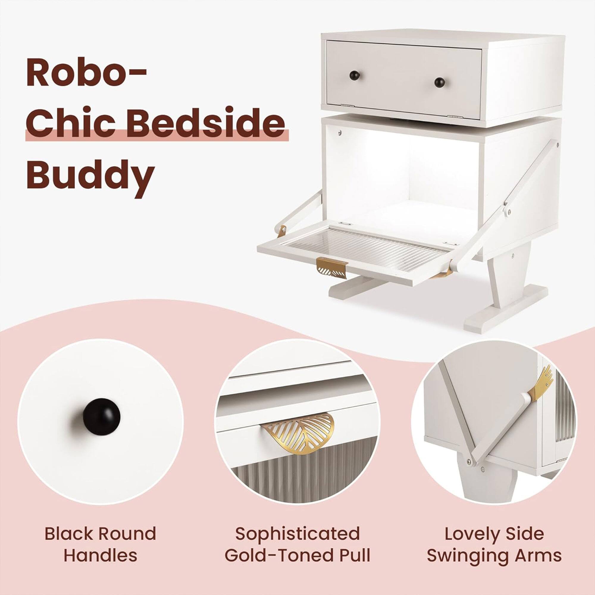 Robo-Chic Bedside Buddy

- Black Round Handles
- Sophisticated Gold-Toned Pull
- Lovely Side Swinging Arms