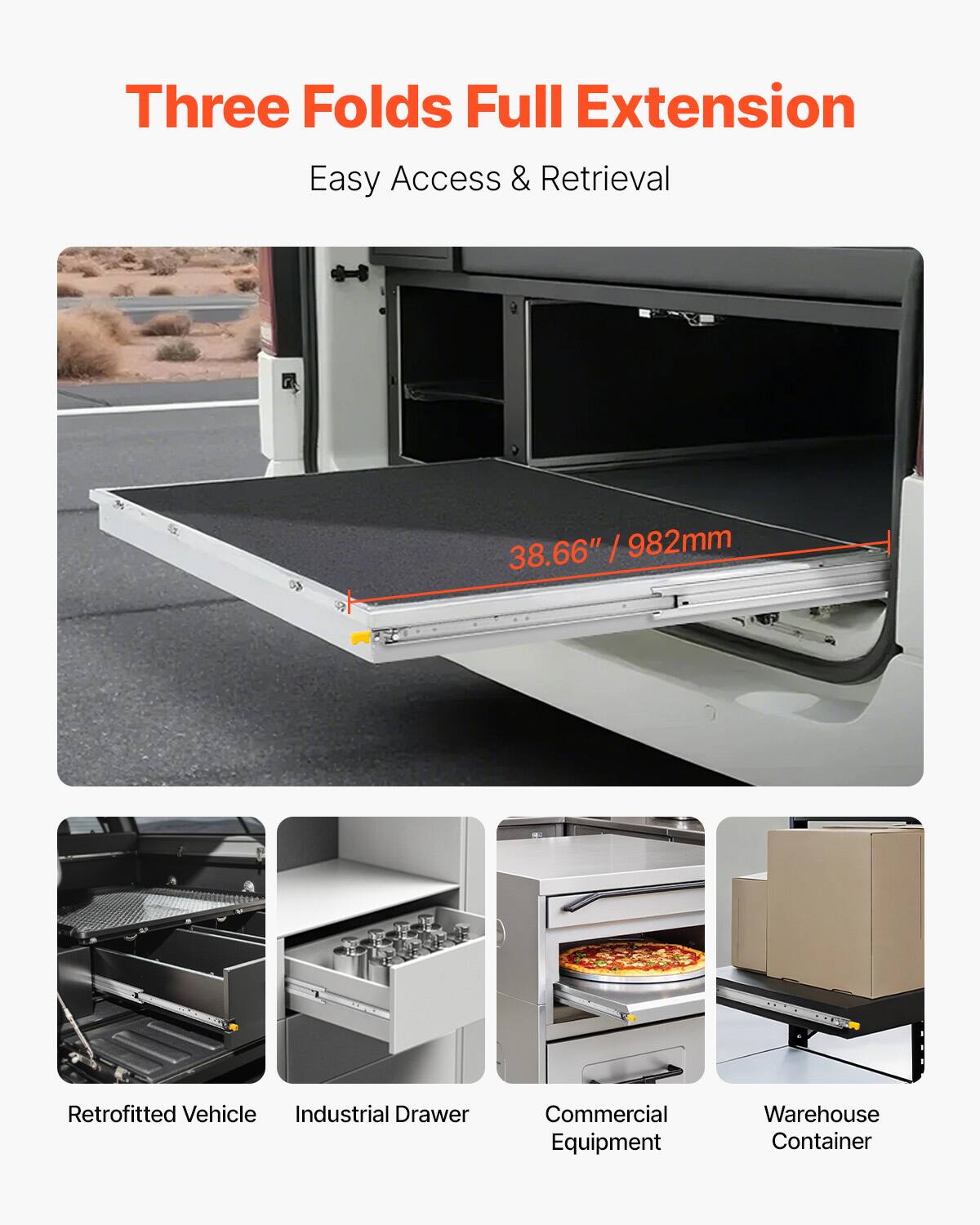 Three Folds Full Extension  
Easy Access & Retrieval  

38.66" / 982mm  

Retrofitted Vehicle  
Industrial Drawer  
Commercial Equipment  
Warehouse Container