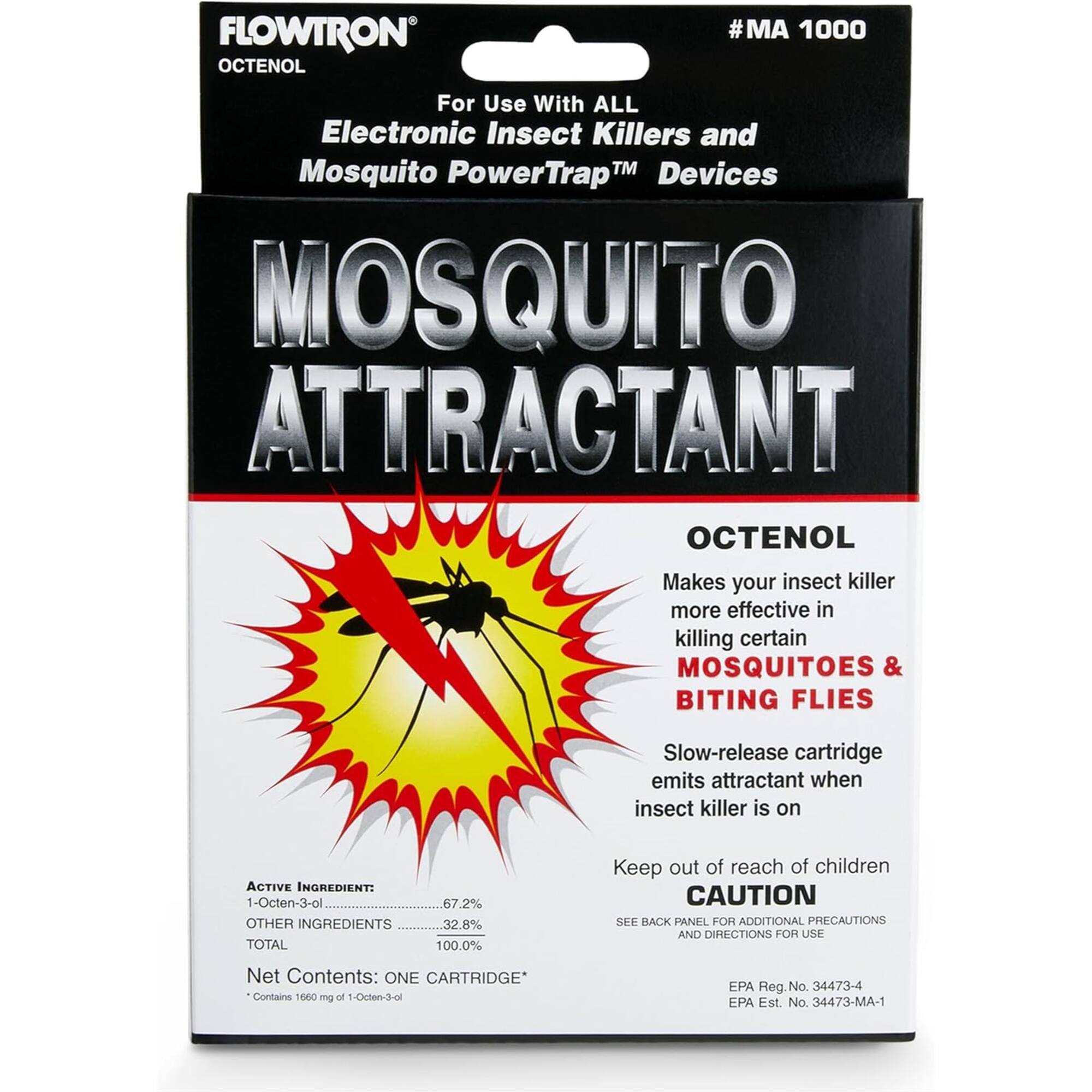 FLOWTRON OCTENOL #MA 1000  
For Use With ALL Electronic Insect Killers and Mosquito PowerTrap™ Devices  

MOSQUITO ATTRACTANT  
OCTENOL  
Makes your insect killer more effective in killing certain MOSQUITOES & BITING FLIES  
Slow-release cartridge emits attractant when insect killer is on  

ACTIVE INGREDIENT:  
1-Octen-3-ol ........................................ 67.2%  
OTHER INGREDIENTS ........................................ 32.8%  
TOTAL ........................................ 100.0%  

Keep out of reach of children  
CAUTION  
SEE BACK PANEL FOR ADDITIONAL PRECAUTIONS AND DIRECTIONS FOR USE  

Net Contents: ONE CARTRIDGE*  
Contains 1060 mg of 1-Octen-3-ol  

EPA Reg. No. 34473-4  
EPA Est. No. 34473-MA-1