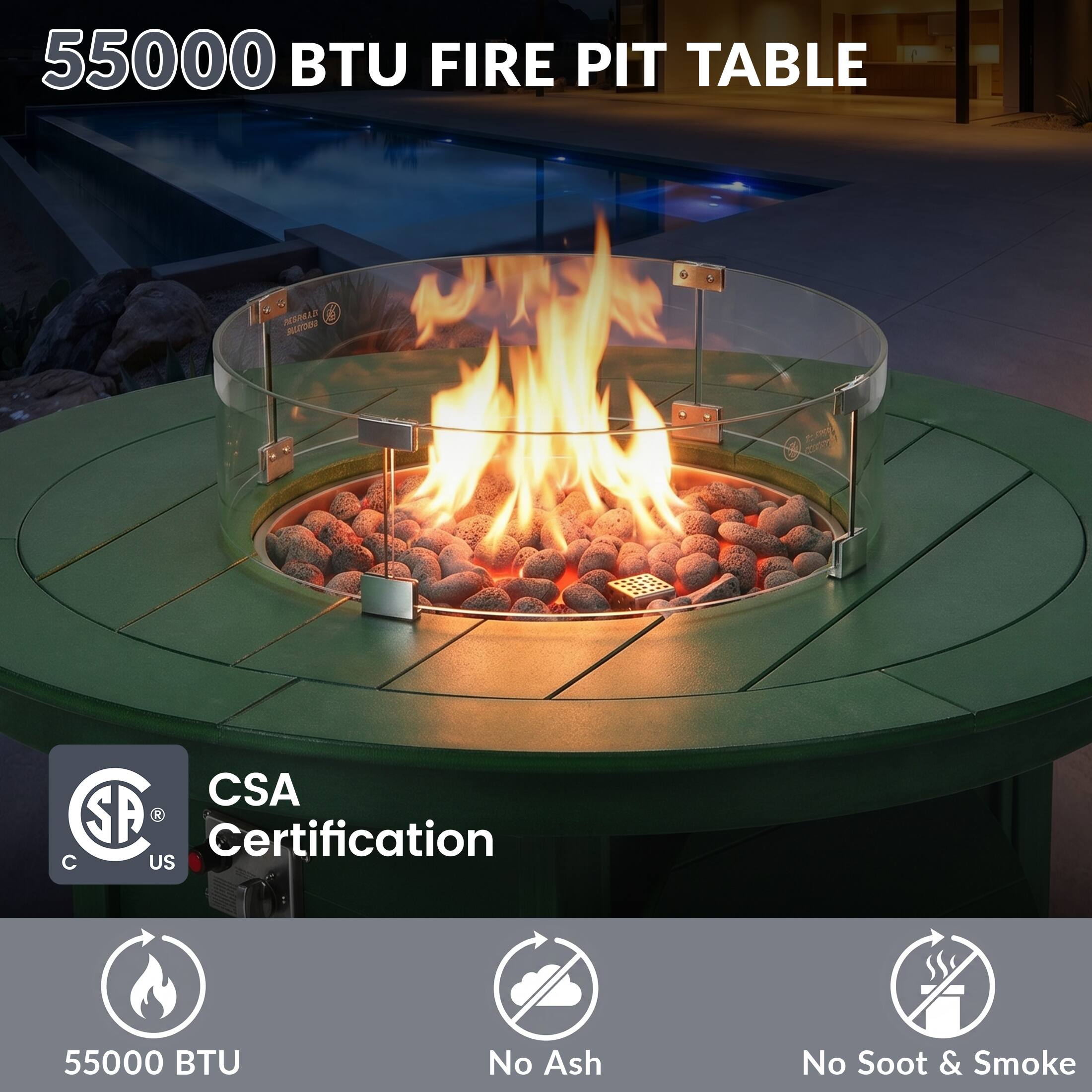55000 BTU FIRE PIT TABLE

CSA Certification

55000 BTU

No Ash

No Soot & Smoke
