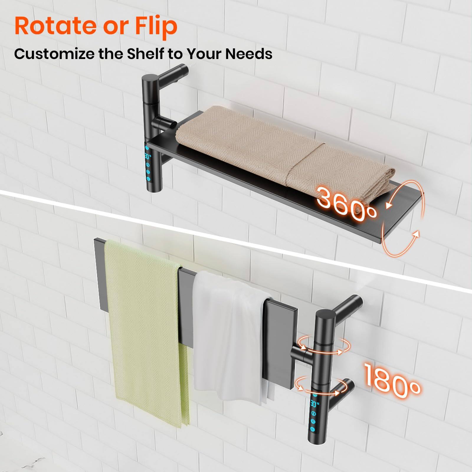Rotate or Flip  
Customize the Shelf to Your Needs  

360°  

180°