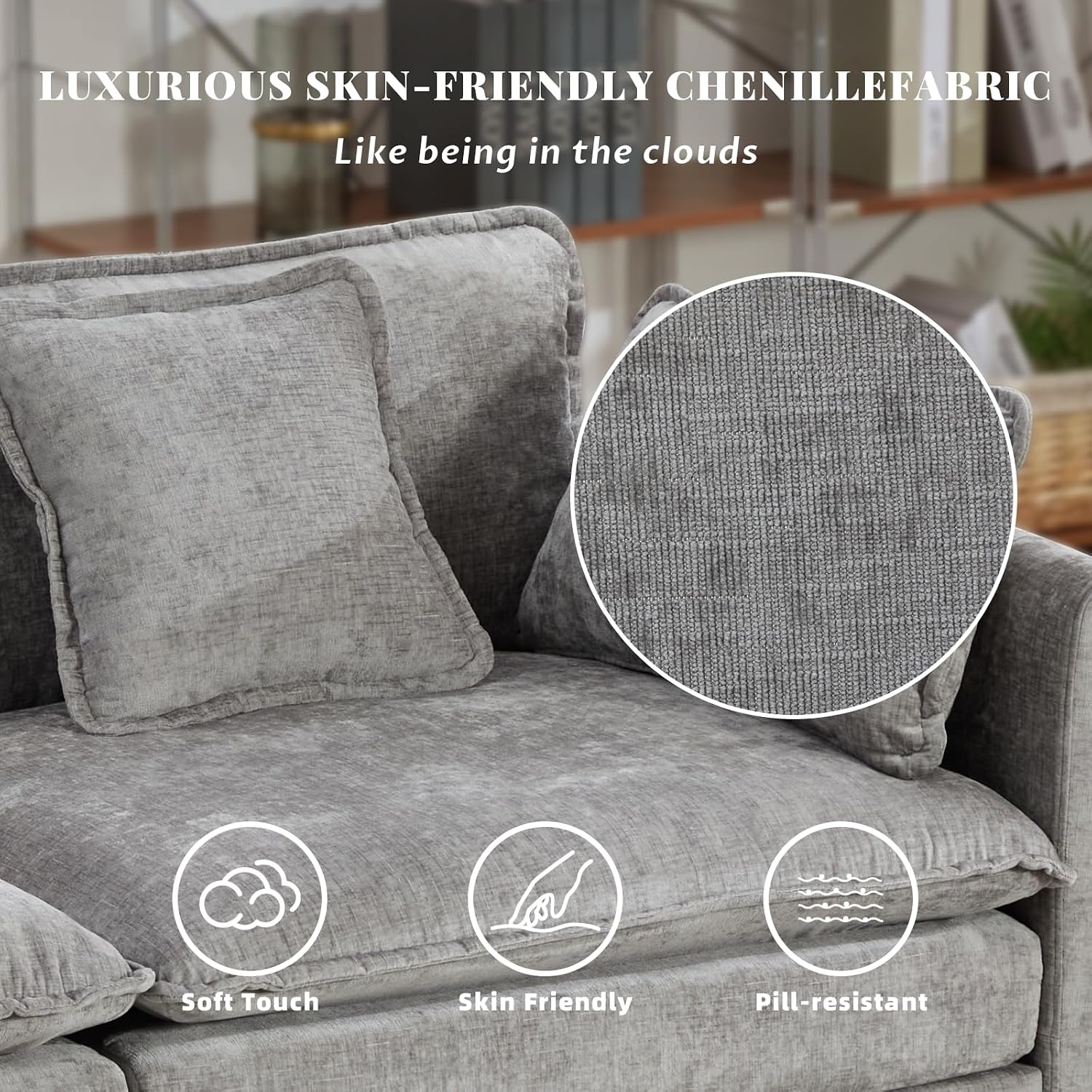LUXURIOUS SKIN-FRIENDLY CHENILLE FABRIC  
Like being in the clouds  

Soft Touch  
Skin Friendly  
Pill-resistant