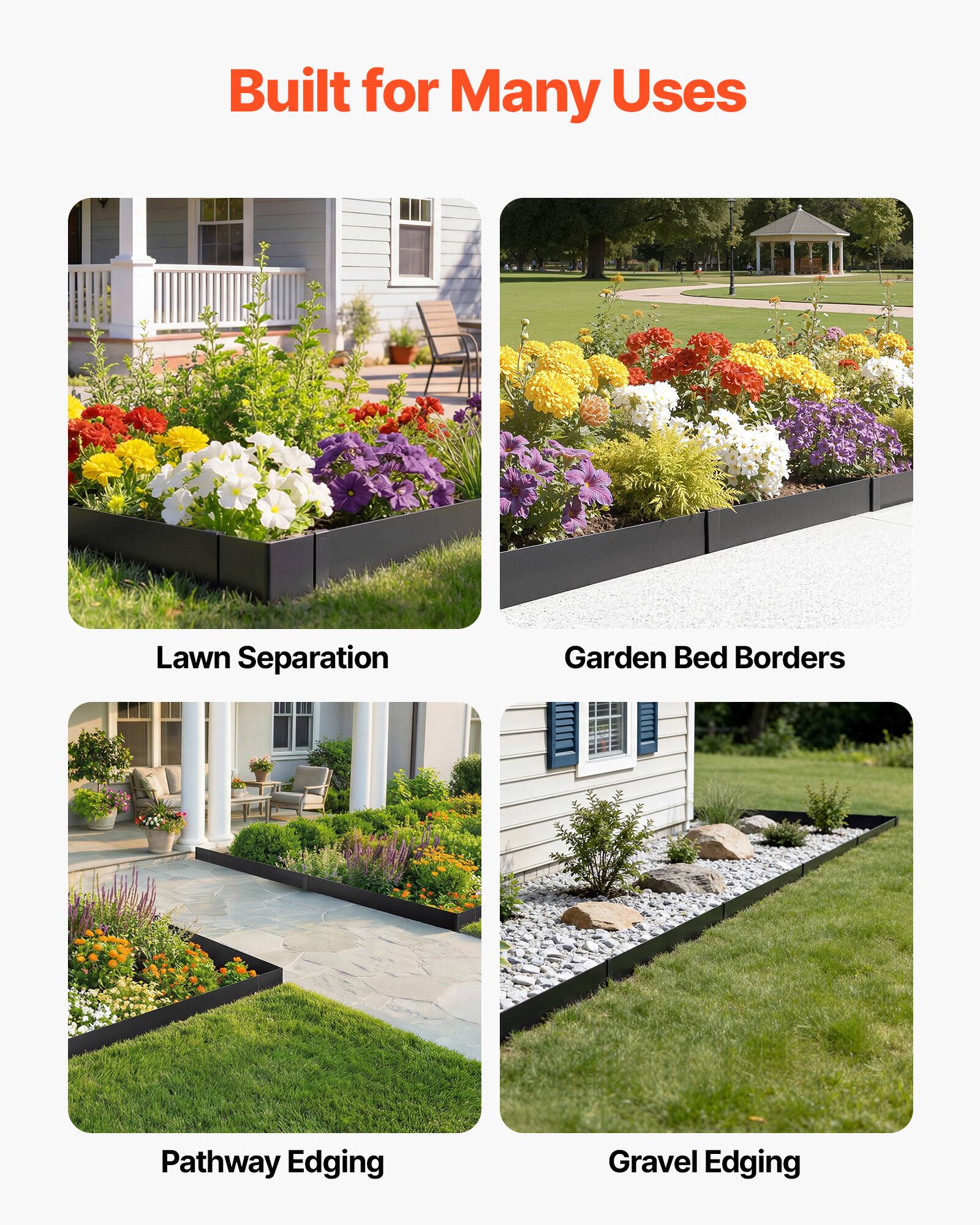 Built for Many Uses

- Lawn Separation
- Garden Bed Borders
- Pathway Edging
- Gravel Edging