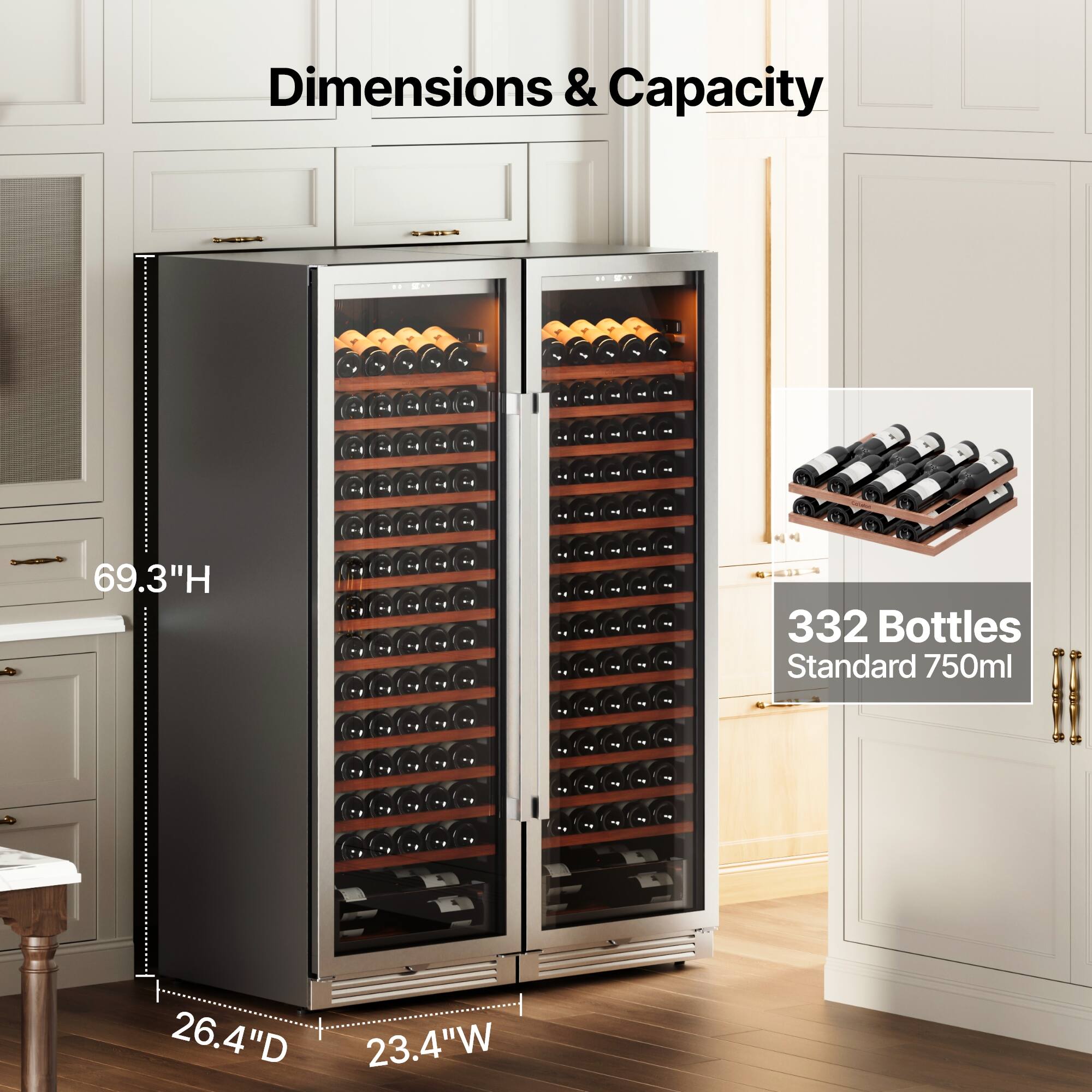 Dimensions & Capacity

- Height: 69.3"
- Depth: 26.4"
- Width: 23.4"

Capacity: 332 Bottles (Standard 750ml)