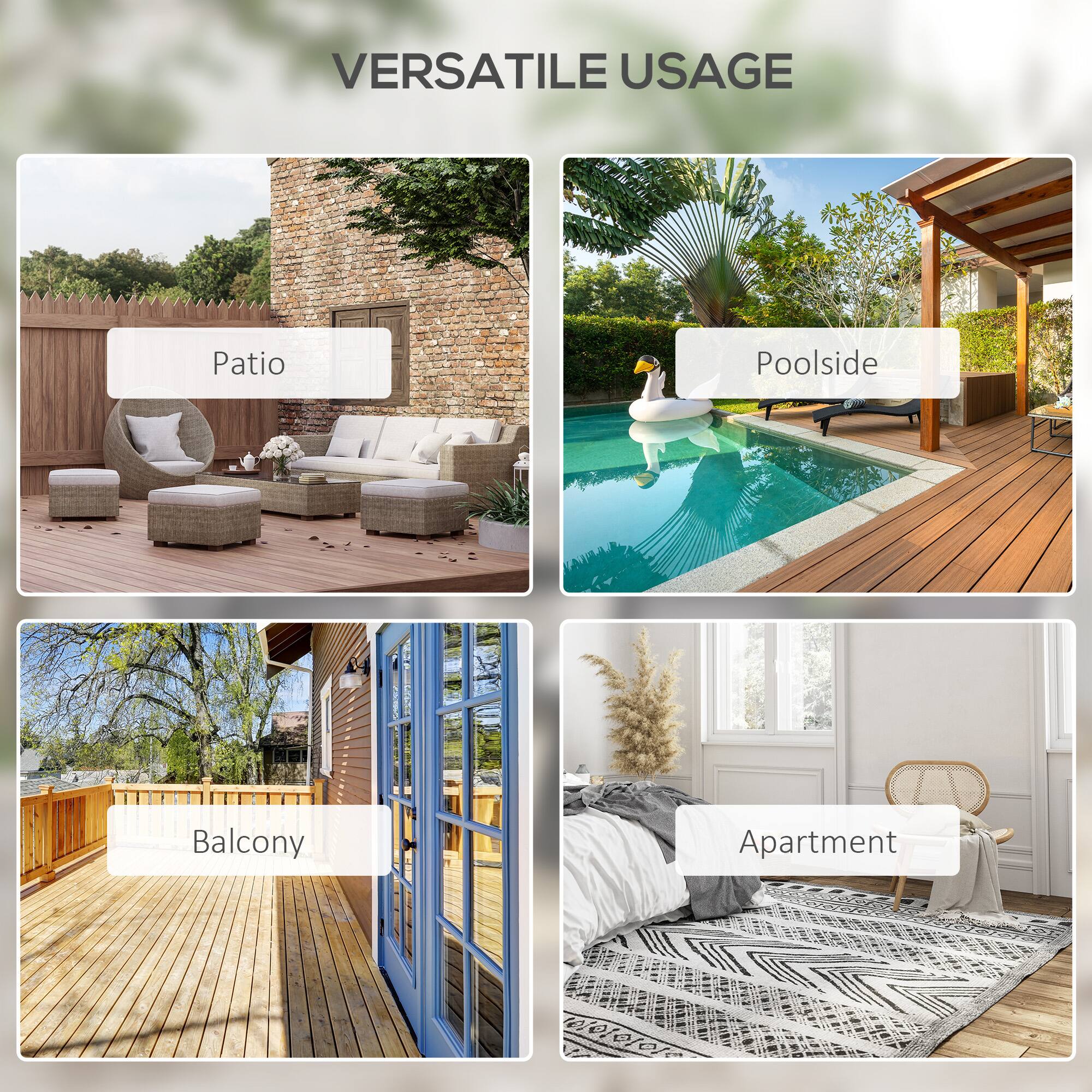 VERSATILE USAGE

Patio
Poolside
Balcony
Apartment