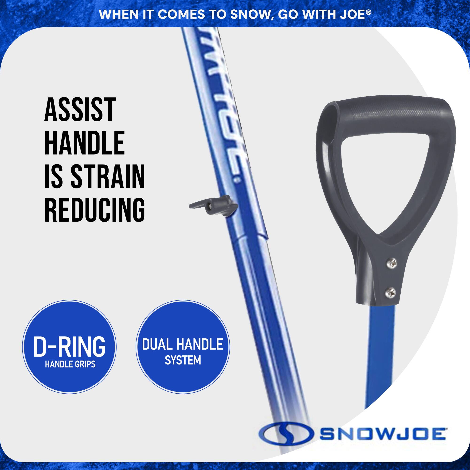 WHEN IT COMES TO SNOW, GO WITH JOE®

ASSIST HANDLE IS STRAIN REDUCING

D-RING HANDLE GRIPS

DUAL HANDLE SYSTEM

SNOWJOE