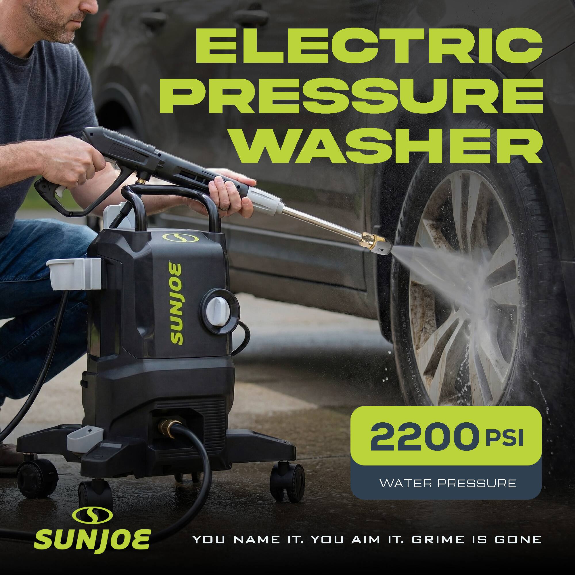 ELECTRIC PRESSURE WASHER  
SUNJOE  
2200 PSI  
WATER PRESSURE  
SUNJOE  
YOU NAME IT. YOU AIM IT. GRIME IS GONE