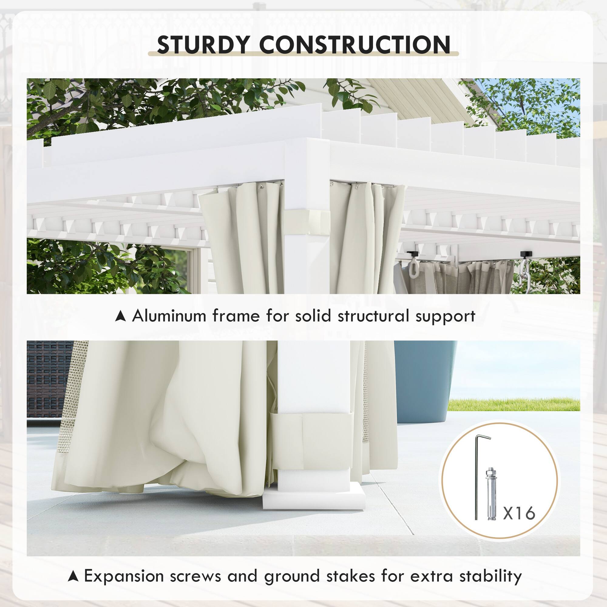 STURDY CONSTRUCTION

- Aluminum frame for solid structural support
- Expansion screws and ground stakes for extra stability

X16