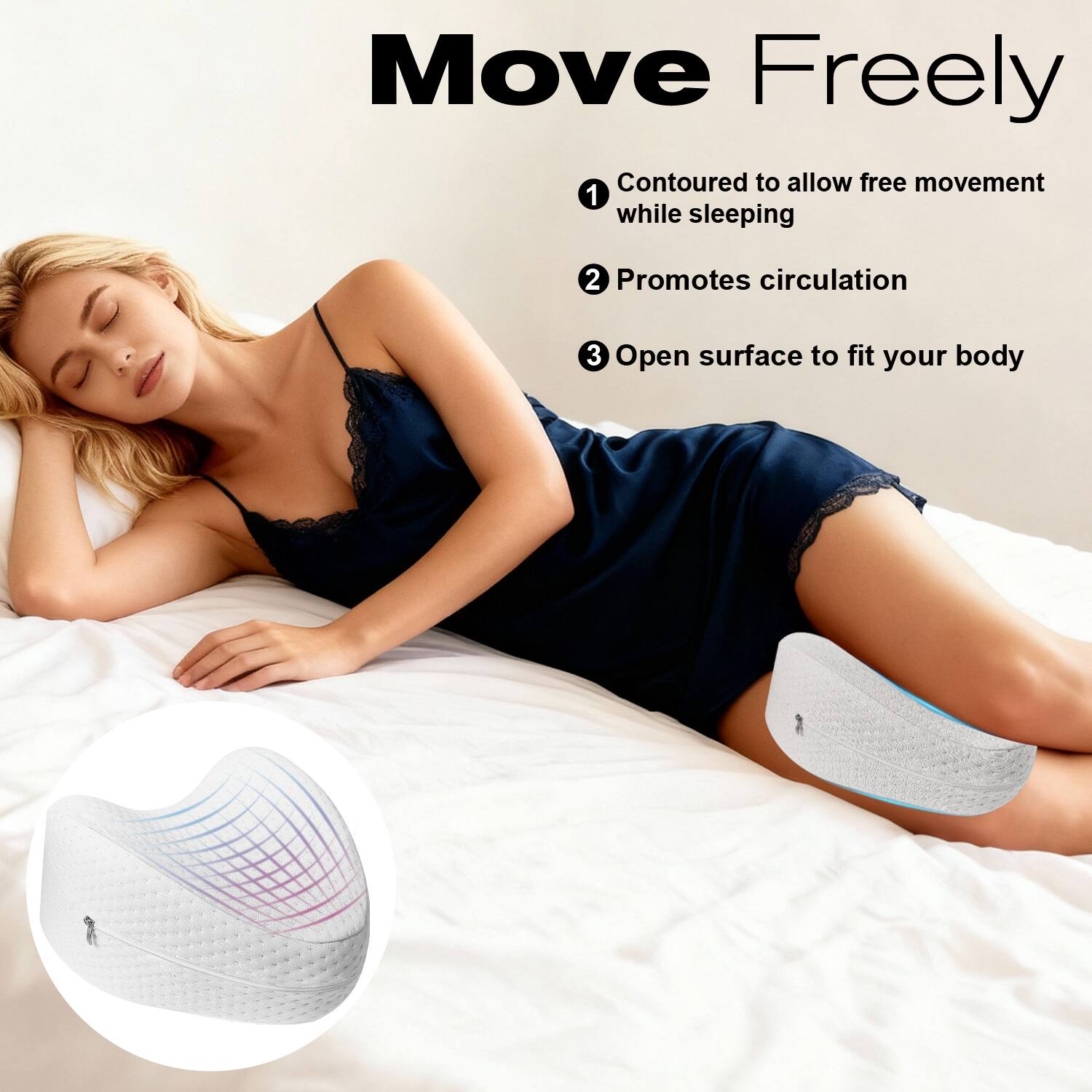 Move Freely

1. Contoured to allow free movement while sleeping
2. Promotes circulation
3. Open surface to fit your body