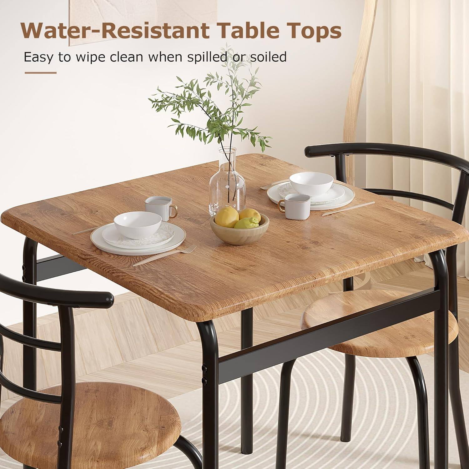 Water-Resistant Table Tops  
Easy to wipe clean when spilled or soiled