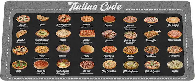 Italian Code
Margherita
- Fresh mozzarella, tomato, basil
Calzone
- Pizza dough filled with ricotta, mozzarella, tomato, and basil
La Pizze Marinara
- Tomato sauce, garlic, oregano, sea salt, pepperoni
Pepperoni
- Pepperoni slices
Deep-dish
- Tomato sauce, mozzarella cheese, Italian sausage, mushrooms, artichoke hearts, pepperoni
Capricciosa
- Tomato sauce, mozzarella cheese, ham, mushrooms, artichoke hearts, olives
New York Style
- Tomato sauce, mozzarella cheese, pepperoni
Stromboli
- Baked bread filled with Italian sausage, mozzarella cheese, and peppers
Quattro Formaggi
- Tomato sauce, mozzarella, parmesan, gorgonzola, ricotta
Bianca
- Tomato sauce, mozzarella cheese, mushrooms
Sicilian
- Tomato sauce, mozzarella cheese, pepperoni
Hawaiian
- Tomato sauce, mozzarella cheese, ham, pineapple
California
- Tomato sauce, mozzarella cheese, chicken, bacon, pineapple
Naples
- Tomato sauce, mozzarella cheese, pepperoni
Sausage