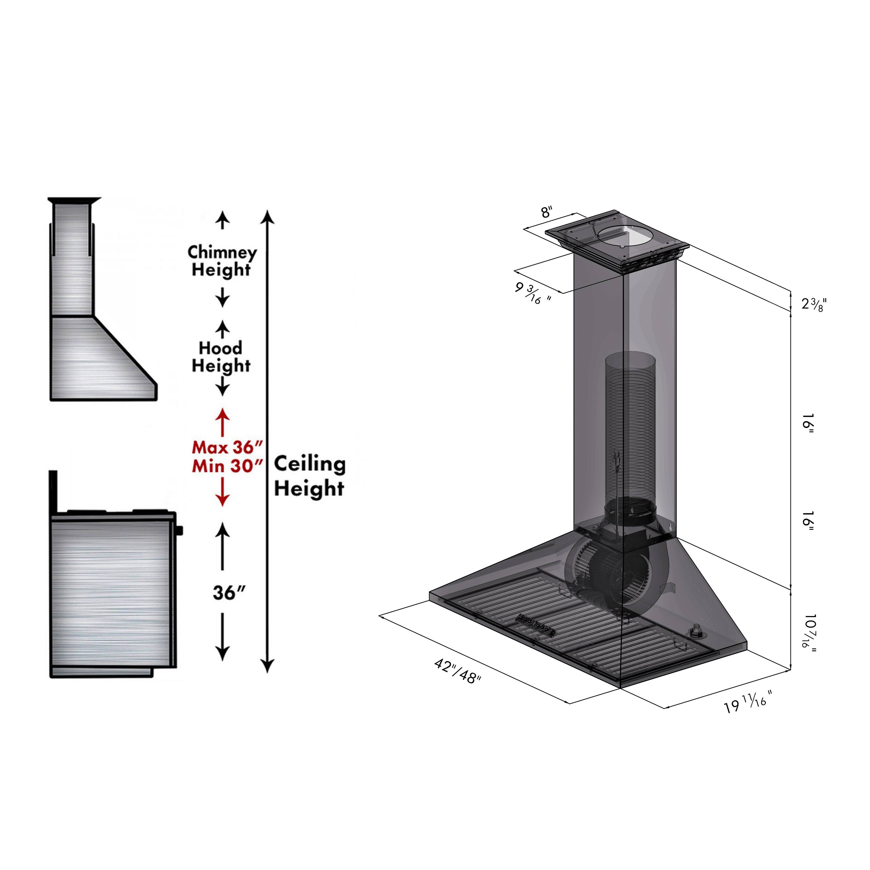 - Chimney Height: 9 3/16"
- Hood Height: Max 36", Min 30"
- Ceiling Height: 16", 36", 42"/48"
- Base: 19 1/6" x 10 7/8"