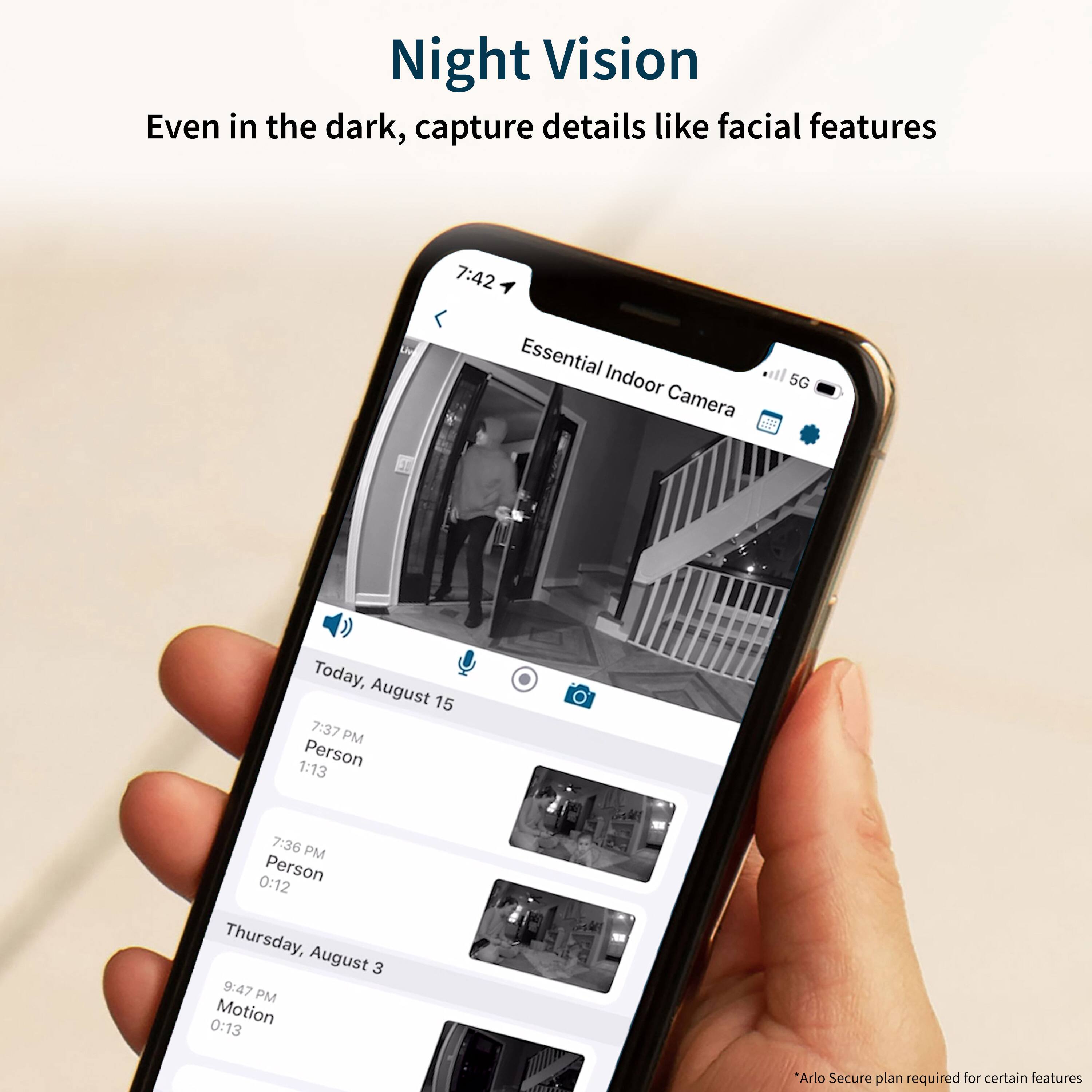 Night Vision: Even in the dark, capture details like facial features.
Essential Indoor 5G Camera: Today, August 15, 7:42 PM.
Person: 7:37 PM.
Person: 0:12 Thursday, August 3, 9:47 PM.
Motion: 0:13.
"Arto Secure plan required for certain features."