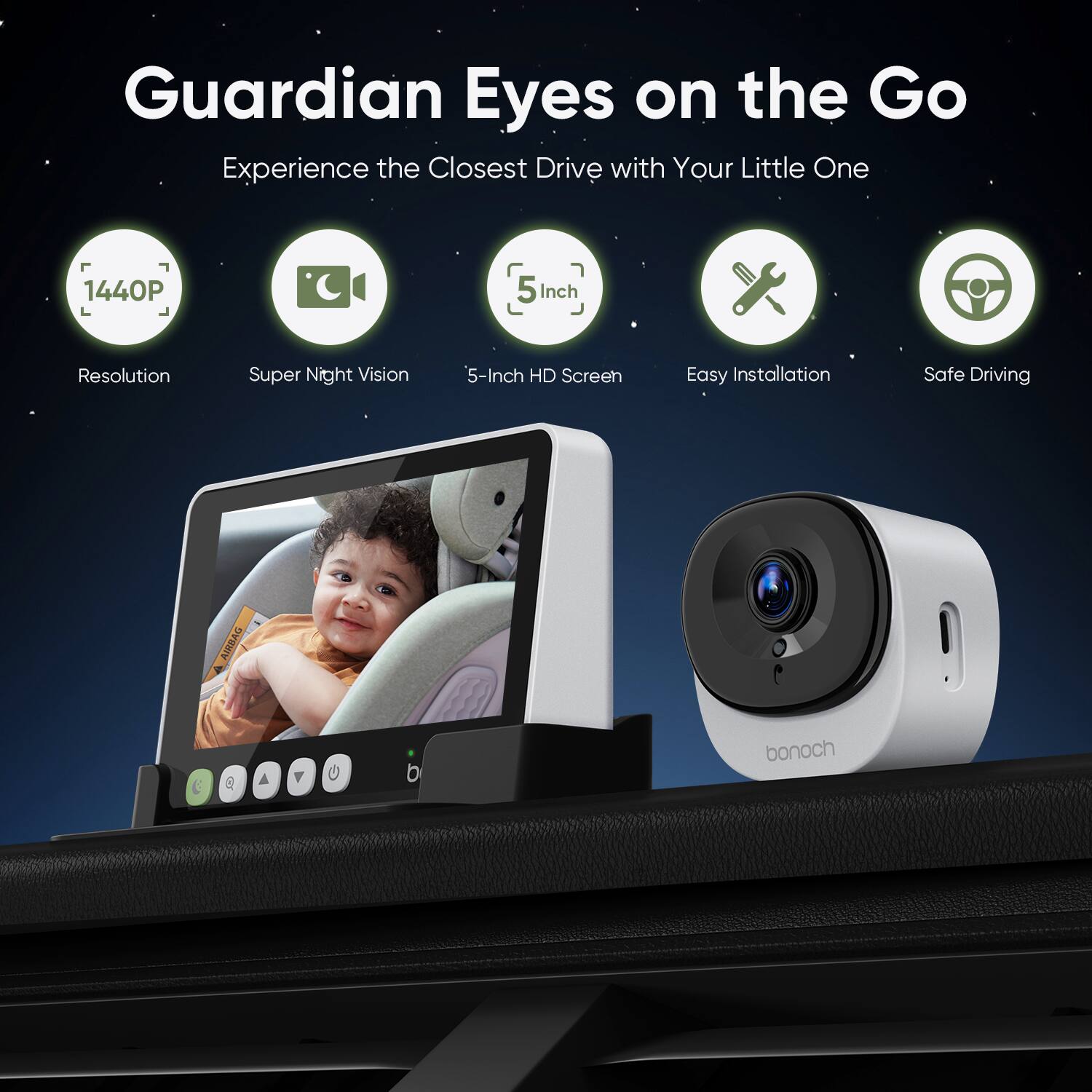 Guardian Eyes on the Go  
Experience the Closest Drive with Your Little One  

- 1440P Resolution  
- Super Night Vision  
- 5-Inch HD Screen  
- Easy Installation  
- Safe Driving  

bonoch