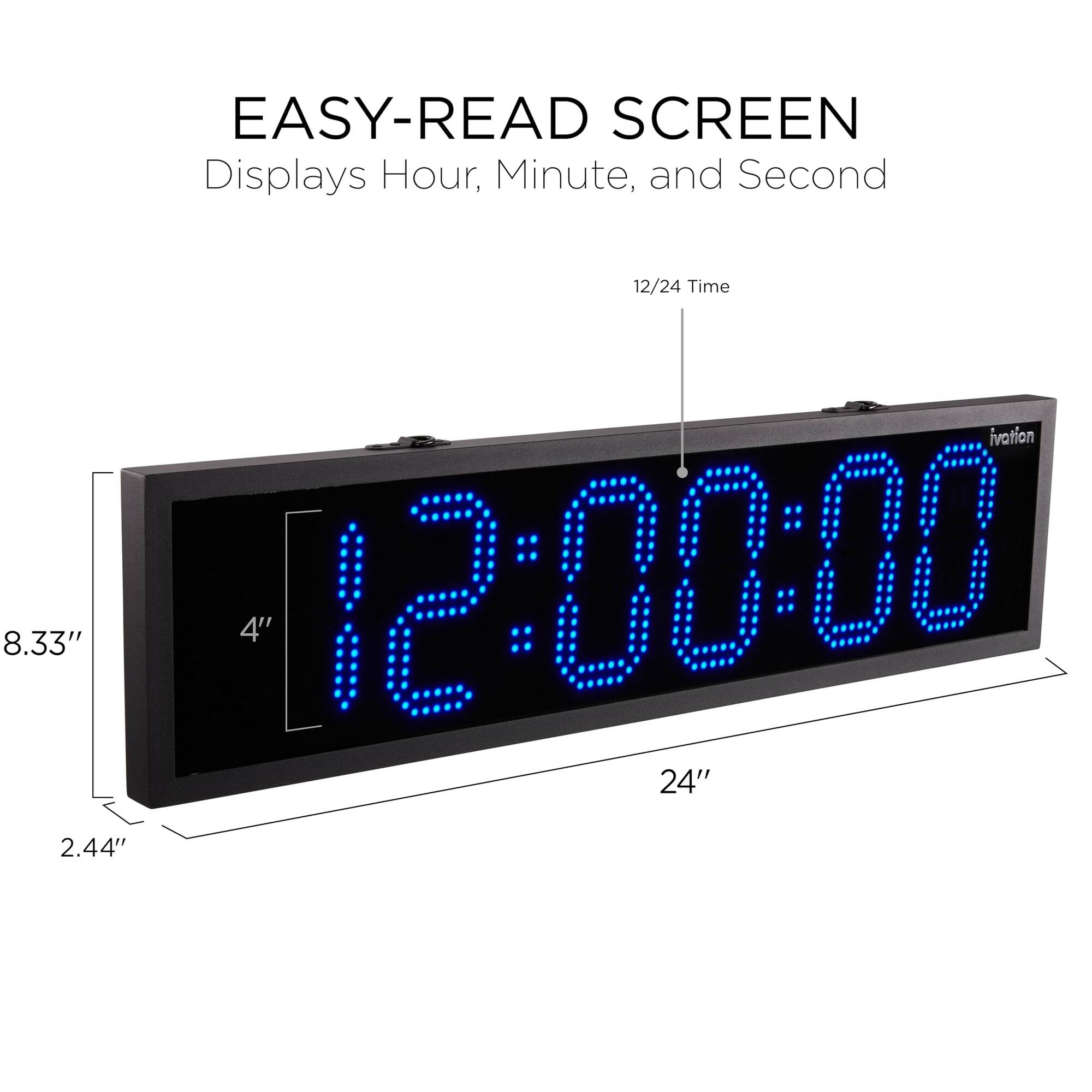 EASY-READ SCREEN  
Displays Hour, Minute, and Second  
12/24 Time  
8.33" x 4"  
12:00:01  
24" x 2.44"