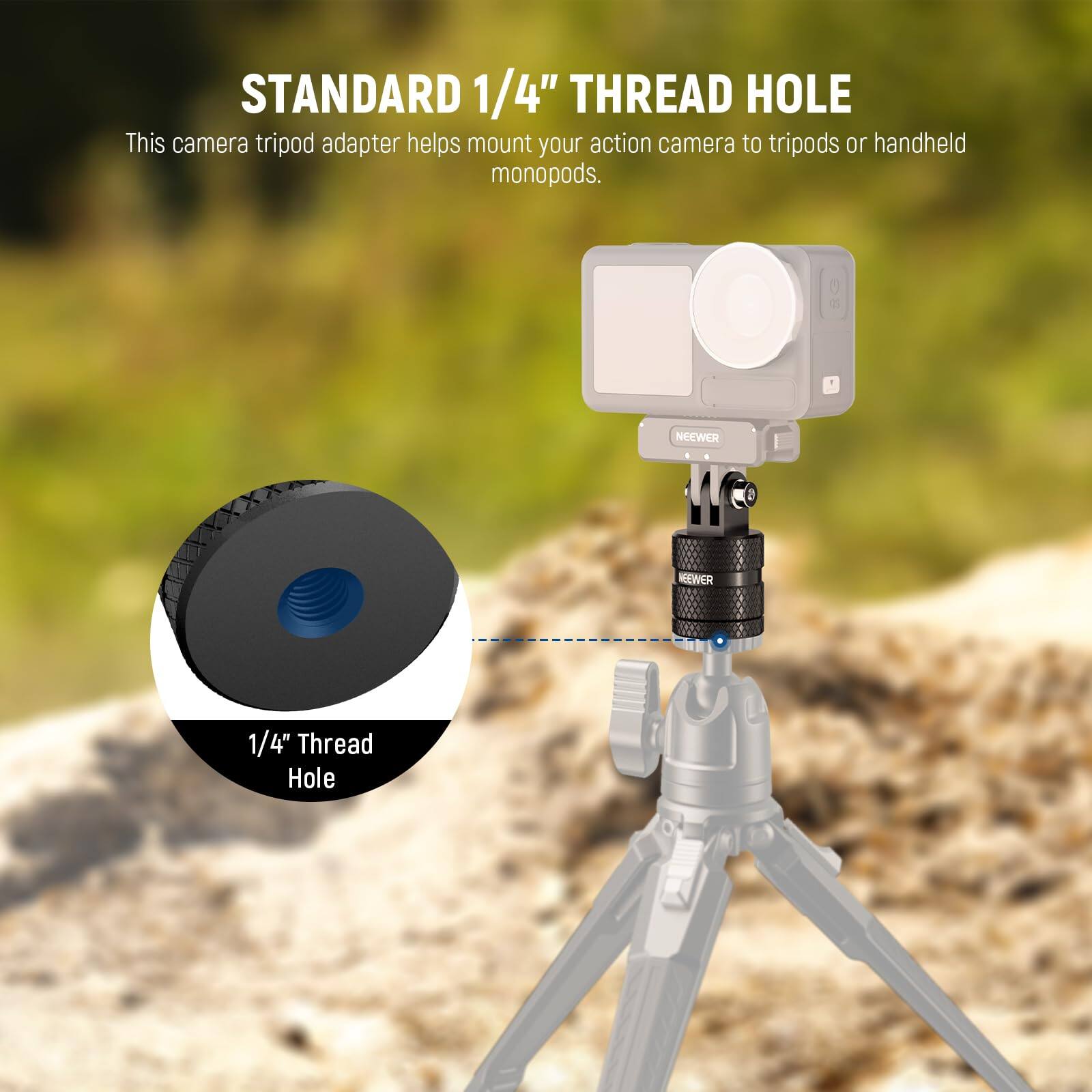 STANDARD 1/4" THREAD HOLE

This camera tripod adapter helps mount your action camera to tripods or handheld monopods.

1/4" Thread Hole
