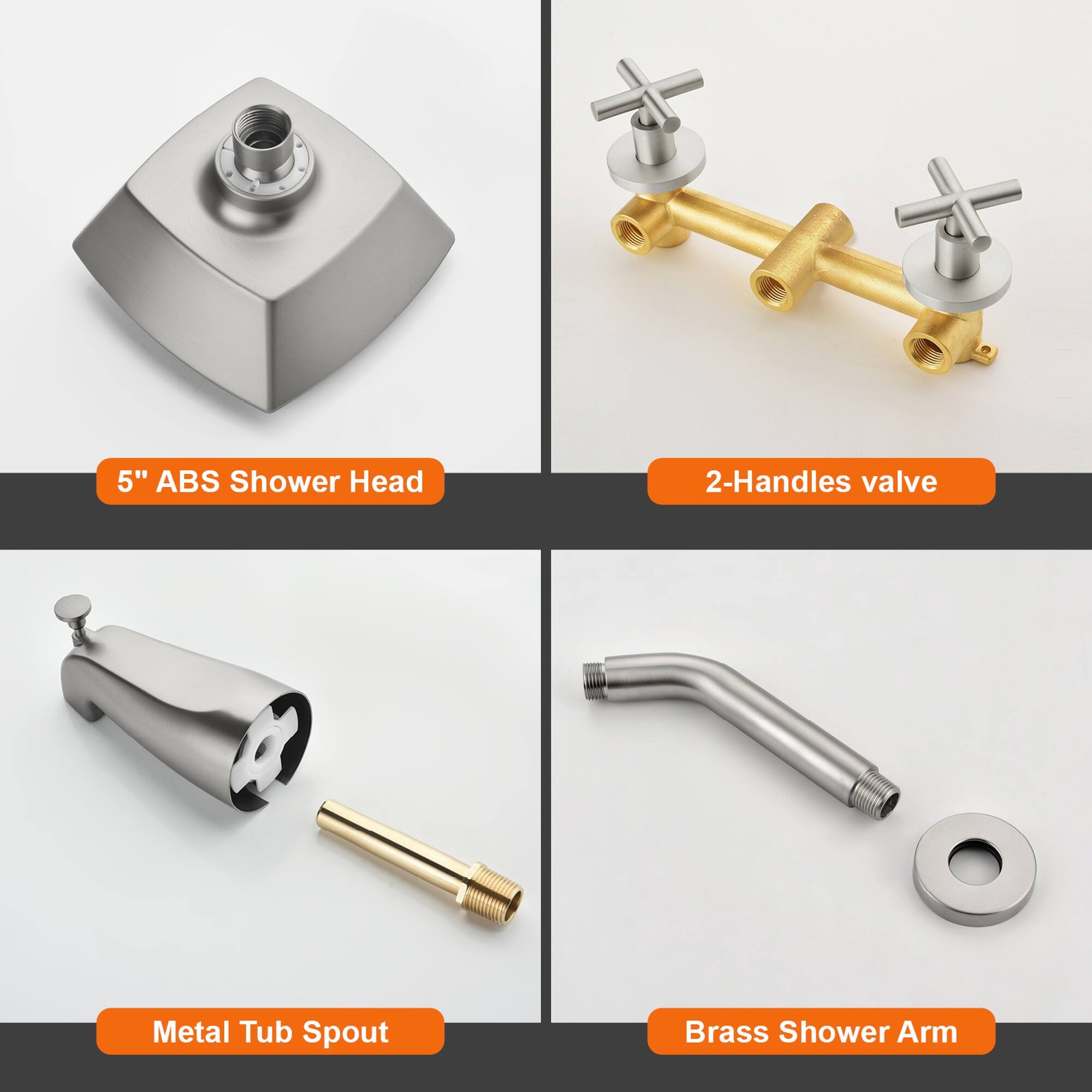 5" ABS Shower Head  
2-Handles valve  
Metal Tub Spout  
Brass Shower Arm