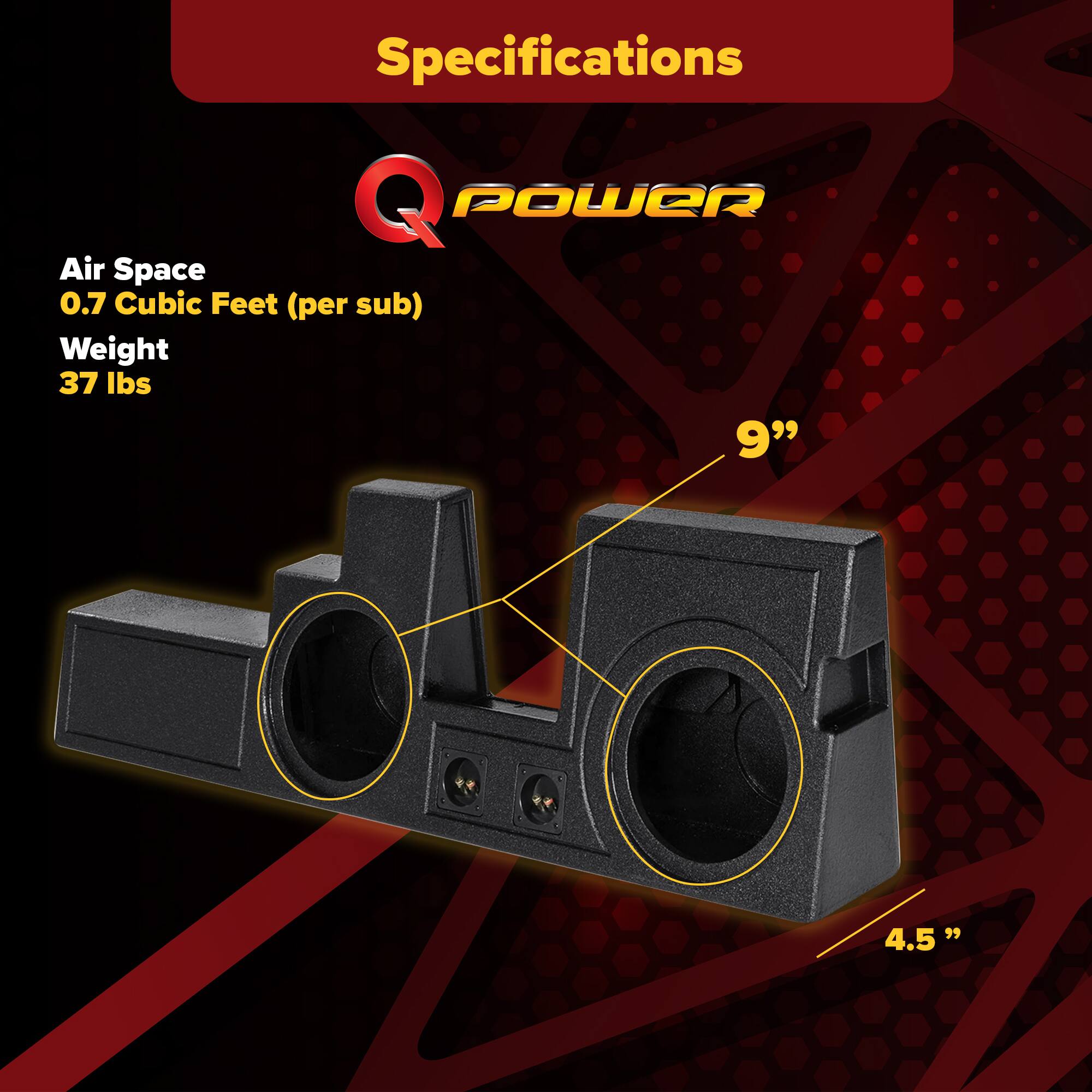 Specifications  
Q POWER  
Air Space: 0.7 Cubic Feet (per sub)  
Weight: 37 lbs  
9"  
4.5"