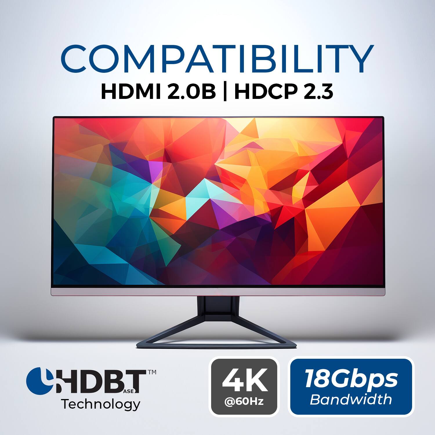COMPATIBILITY  
HDMI 2.0B | HDCP 2.3  

HDBT™ Technology  
4K @60Hz  
18Gbps Bandwidth