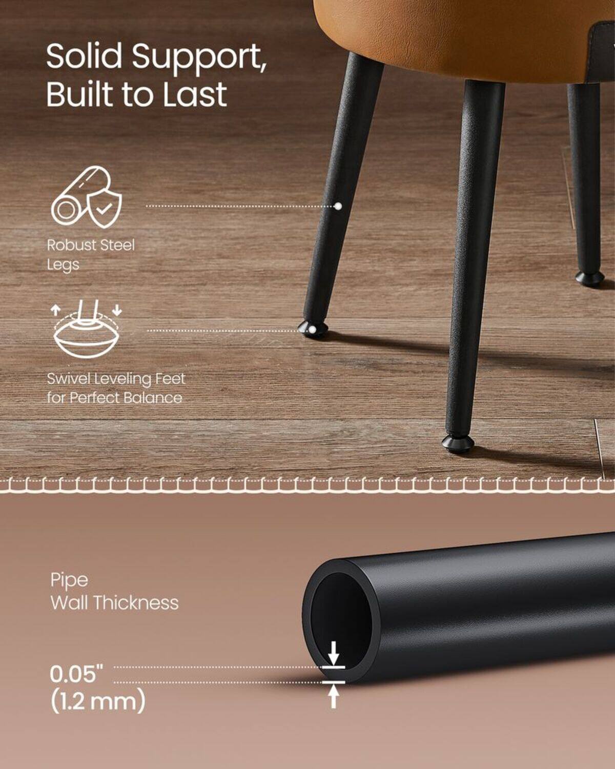 Solid Support, Built to Last

- Robust Steel Legs
- Swivel Leveling Feet for Perfect Balance

Pipe Wall Thickness

0.05" (1.2 mm)
