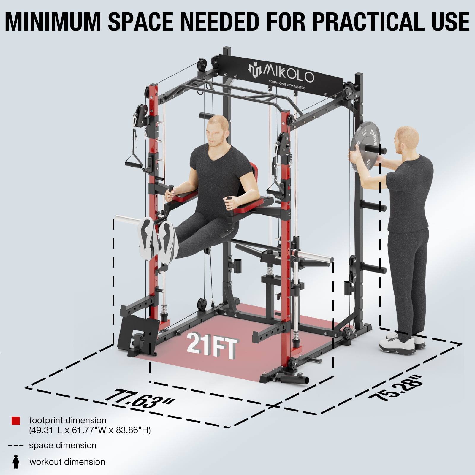 MINIMUM SPACE NEEDED FOR PRACTICAL USE  MIKOLO MA - STW  g aE 21FT 77.63" footprint dimension (49.31"L x 61.77"W x 83.86"H) space dimension 75.28" workout dimension