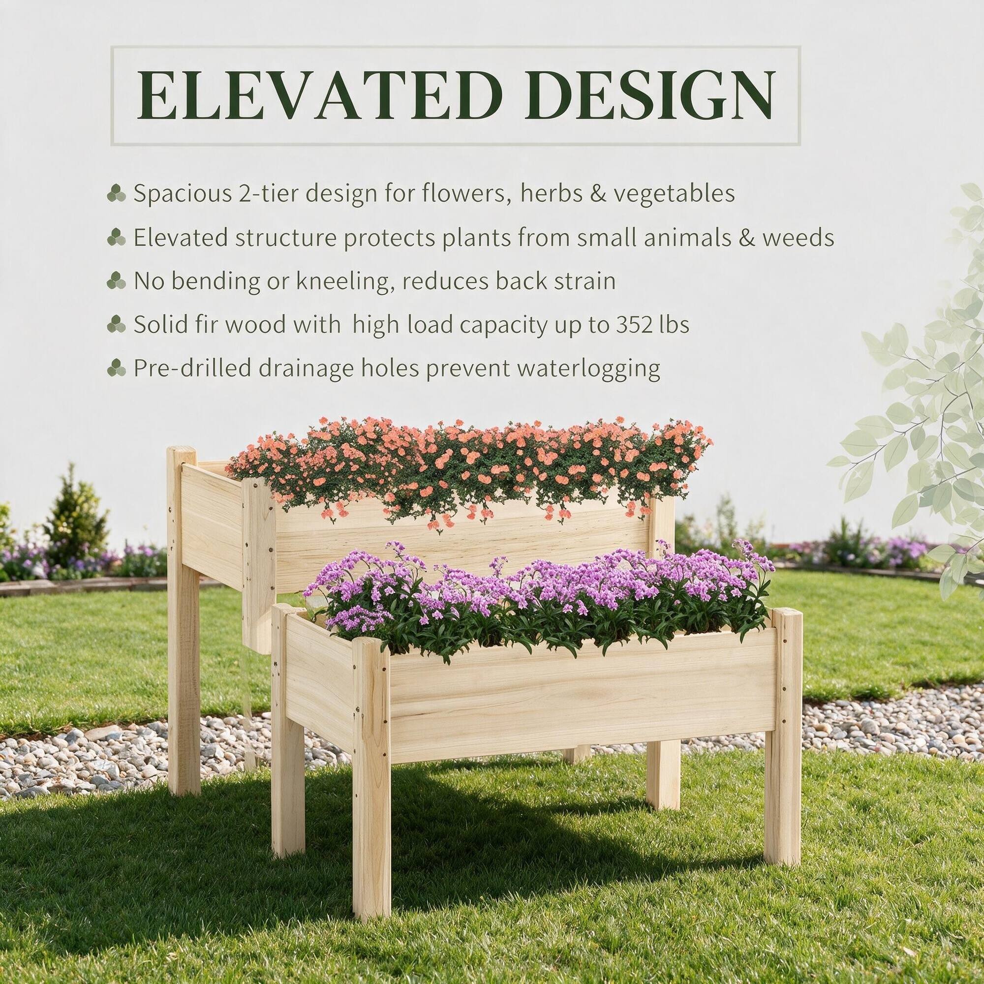 ELEVATED DESIGN

- Spacious 2-tier design for flowers, herbs & vegetables
- Elevated structure protects plants from small animals & weeds
- No bending or kneeling, reduces back strain
- Solid fir wood with high load capacity up to 352 lbs
- Pre-drilled drainage holes prevent waterlogging