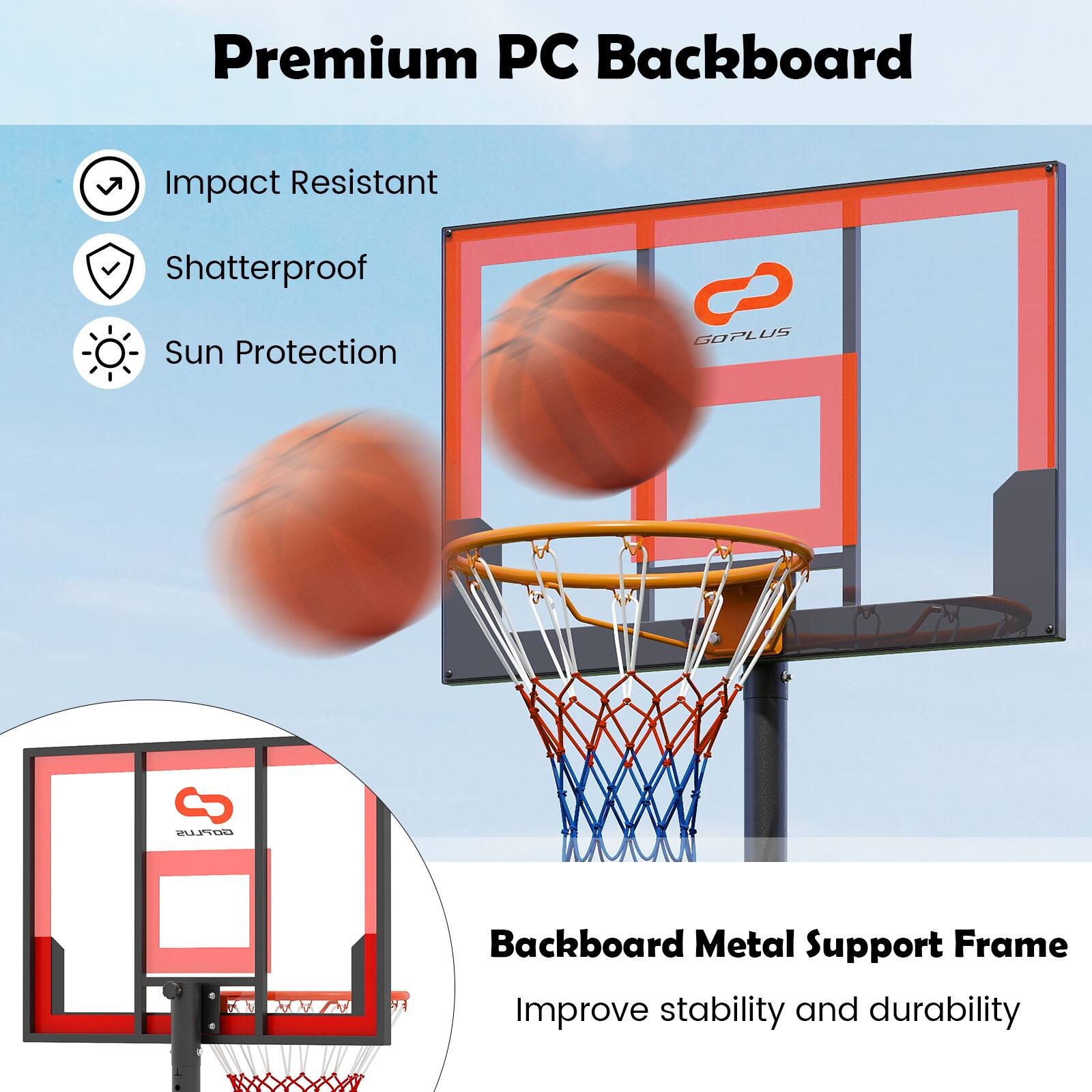 Premium PC Backboard  
Impact Resistant  
Shatterproof  
Sun Protection  

C G0PLUS C COPLUS Backboard Metal Support Frame  
Improve stability and durability