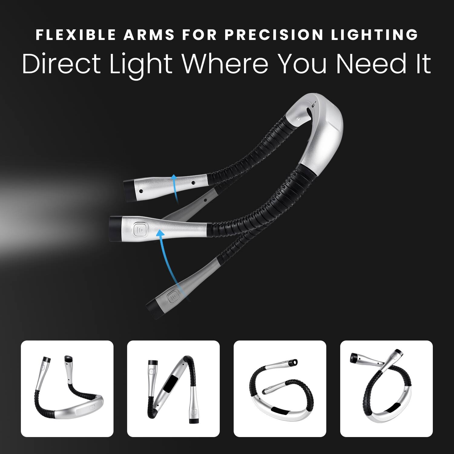 FLEXIBLE ARMS FOR PRECISION LIGHTING  
Direct Light Where You Need It