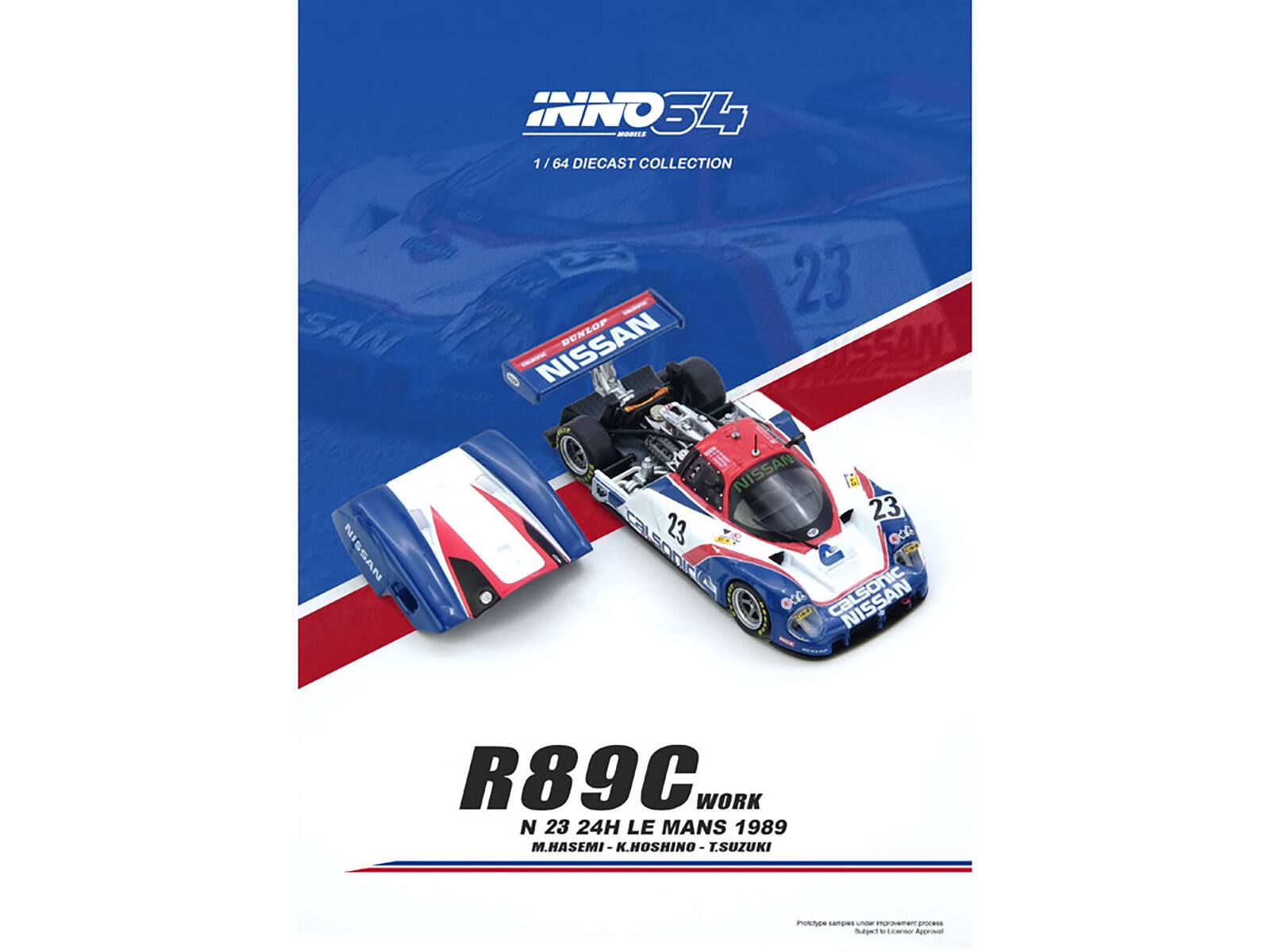 INNO34  
1 / 64 DIECAST COLLECTION  

NISSAN  
23  
NISSAN DUNLOP  
NISSAN  
23  
23  
GIEANINA  
calSonic  
OCA  
R89C  
WORK  
N  
23  
24H LE MANS 1989  
M.HASEMI - K.HOSHINO - T.SUZUKI  
M.HASEMI  
K.HOSHINO  
T.SUZUKI  
PN  
nampres  
ioS  
to W A