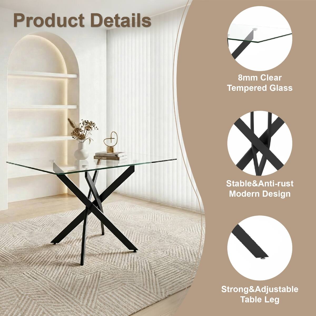 Product Details

- 8mm Clear Tempered Glass
- Stable & Anti-rust Modern Design
- Strong & Adjustable Table Leg