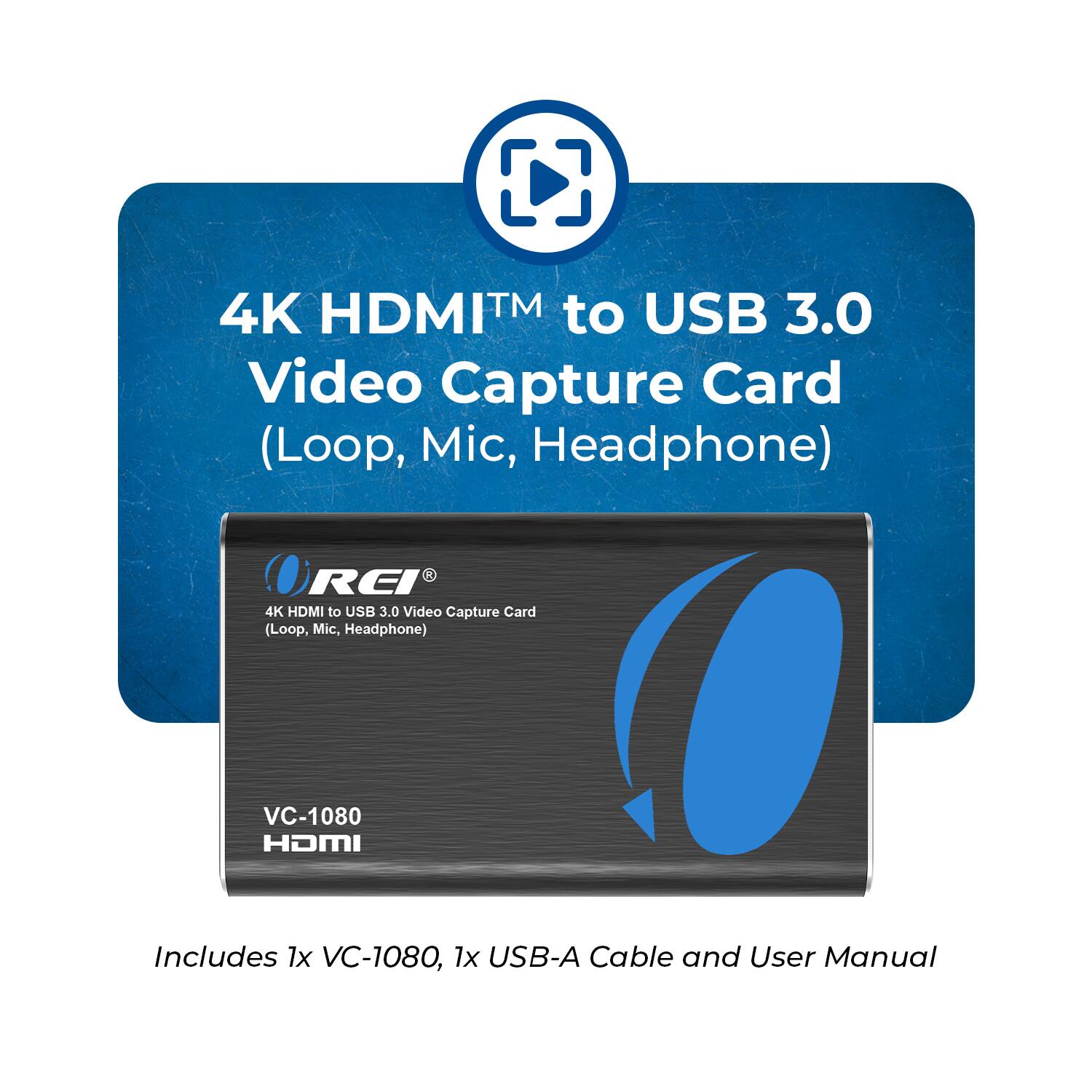 4K HDMI™ to USB 3.0 Video Capture Card (Loop, Mic, Headphone)  
RCI 4K HDMI to USB 3.0 Video Capture Card (Loop, Mic, Headphone)  
VC-1080 HDMI  
Includes 1x VC-1080, 1x USB-A Cable and User Manual