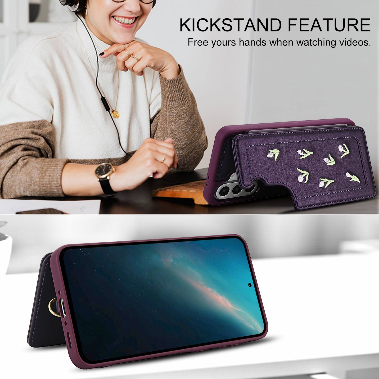 KICKSTAND FEATURE  
Free your hands when watching videos.
