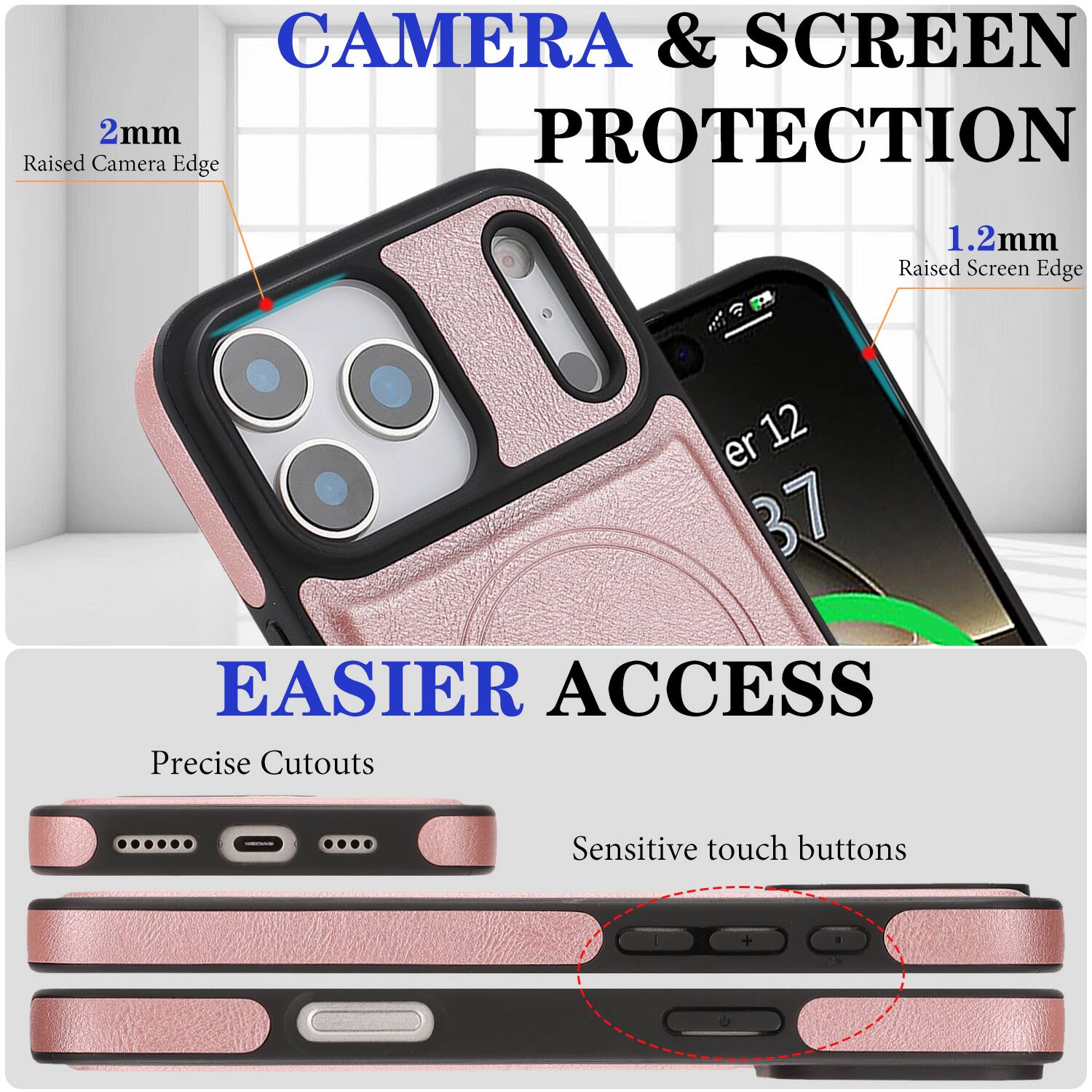 CAMERA & SCREEN PROTECTION  
2mm Raised Camera Edge  
1.2mm Raised Screen Edge  

EASIER ACCESS  
Precise Cutouts  
Sensitive touch buttons