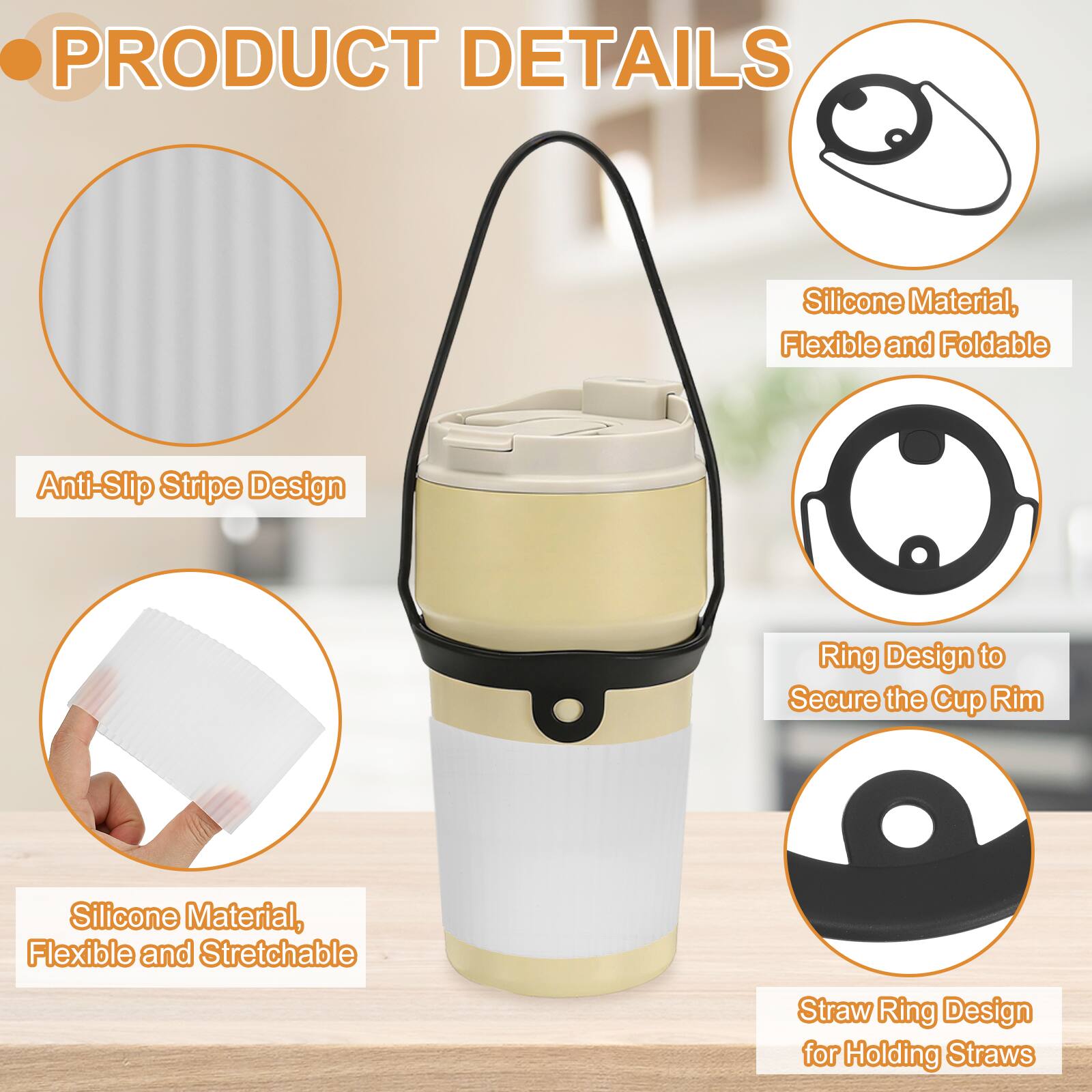 PRODUCT DETAILS

- Silicone Material, Flexible and Foldable
- Anti-Slip Stripe Design
- Ring Design to Secure the Cup Rim
- Silicone Material, Flexible and Stretchable
- Straw Ring Design for Holding Straws