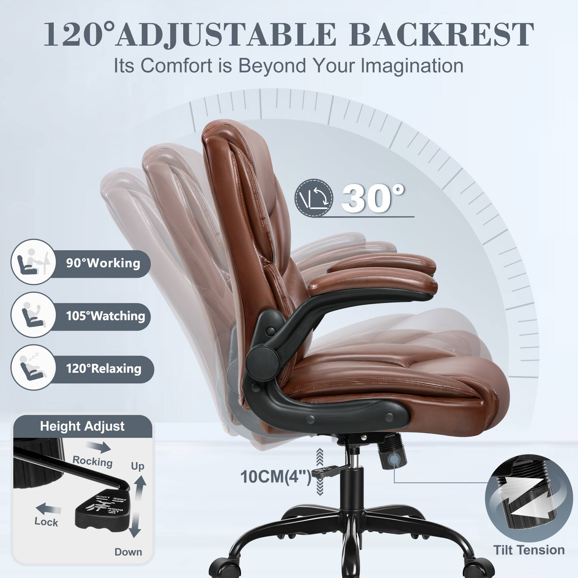 120° ADJUSTABLE BACKREST  
Its Comfort is Beyond Your Imagination  

90° Working  
105° Watching  
120° Relaxing  

Height Adjust  
Rocking Up  
Lock Down  

10CM (4")  

Tilt Tension