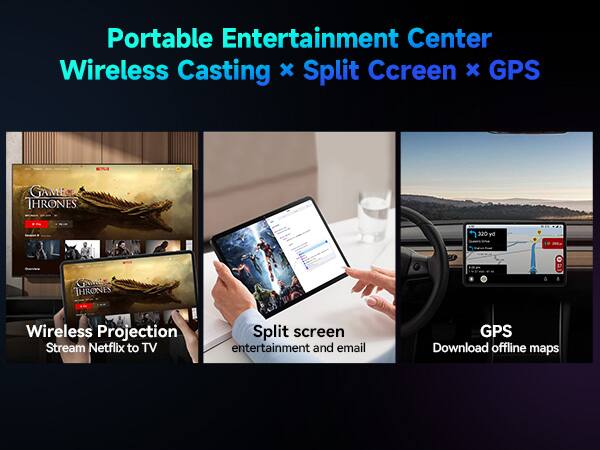 Portable Entertainment Center Wireless Casting x Split Screen x GPS

GAME THRONES
Wireless Projection
Stream Netflix to TV
Split screen entertainment and email
GPS
Download offline maps