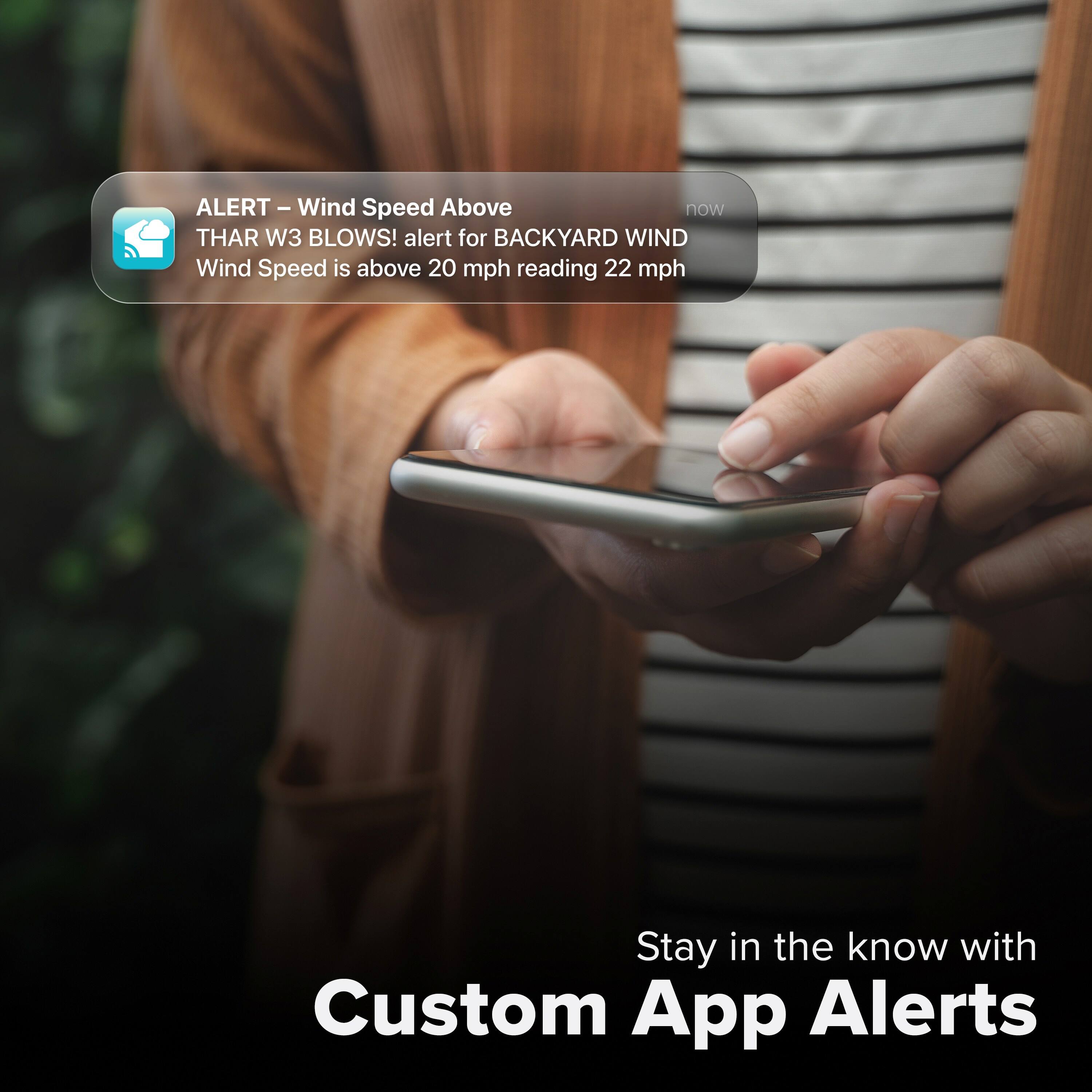 ALERT - Wind Speed Above  
THAR W3 BLOWS! alert for BACKYARD WIND  
Wind Speed is above 20 mph reading 22 mph  

Stay in the know with Custom App Alerts