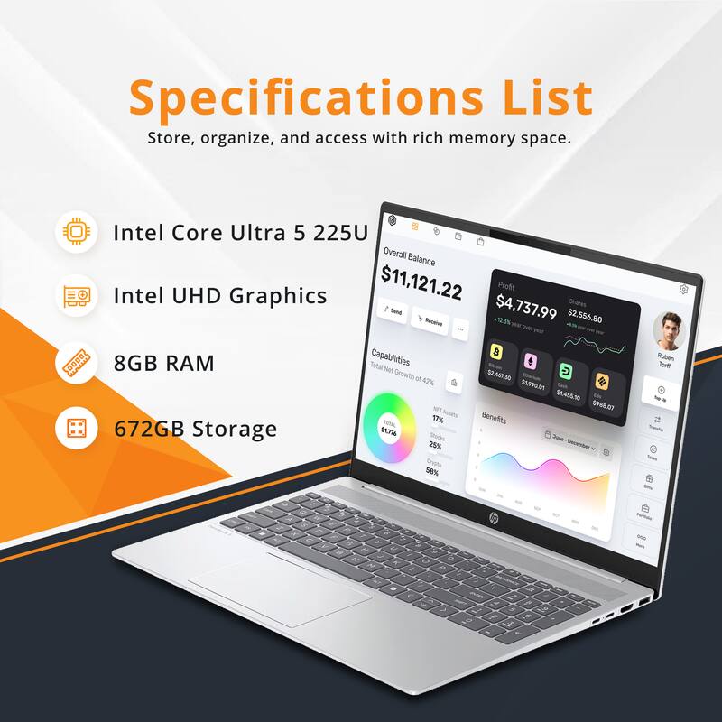 Specifications List  
Store, organize, and access with rich memory space.  

- Intel Core Ultra 5 225U  
- Intel UHD Graphics  
- 8GB RAM  
- 672GB Storage  

Overall Balance: $11,121.22  
Profit: $4,737.99  
Shares: $2,556.80  

Total Net Growth: 42%  
Total Assets: $54,555.00  
Benefits: 17%  

Stocks: 25%  
Crypto: 58%  

Ruben  
December