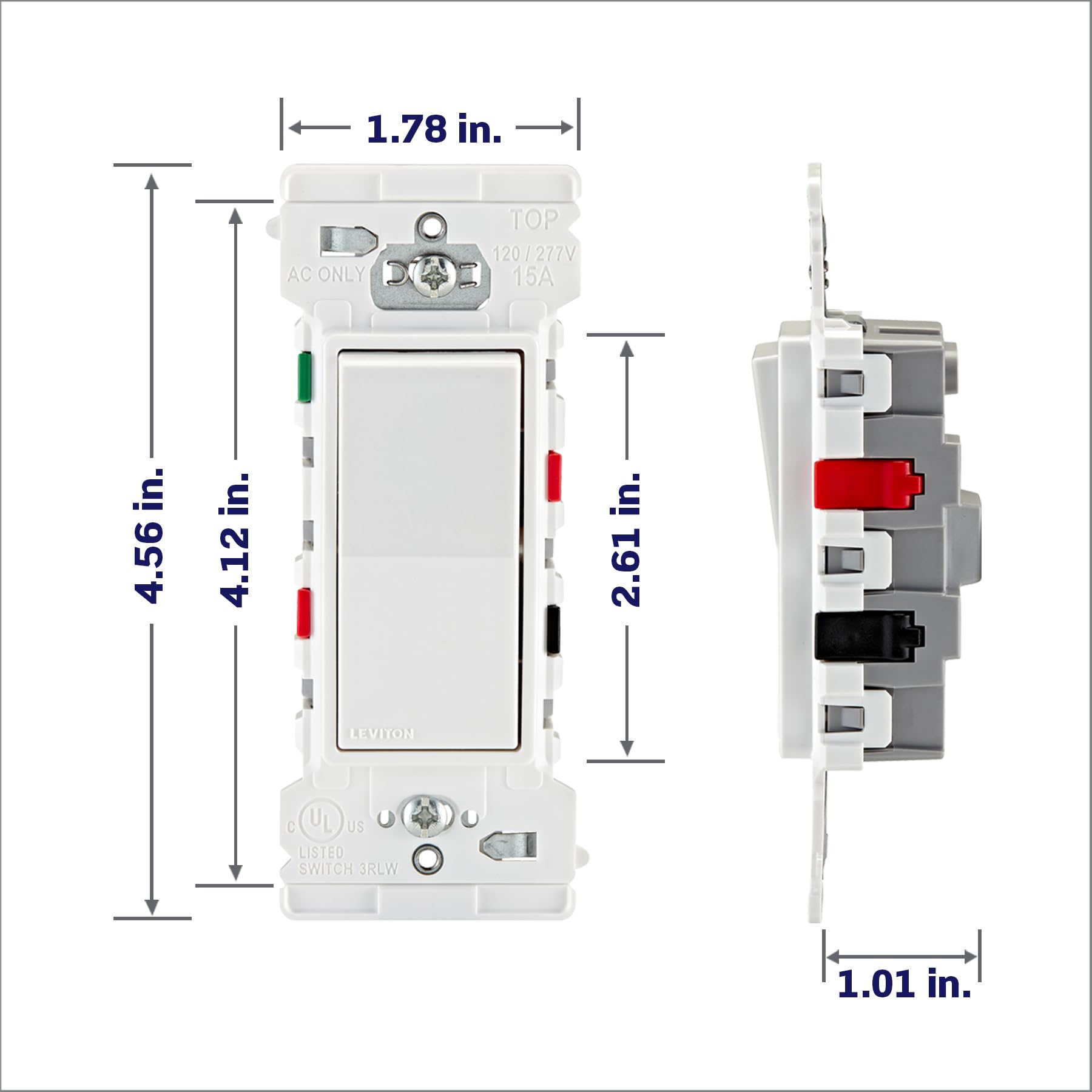 1.78 in. AC ONLY D TOP 120 /277V 15A  
4.56 in.  
4.12 in.  
2.61 in.  
1.01 in.  
LEVITON C UL US LISTED SWITCH 3RLW