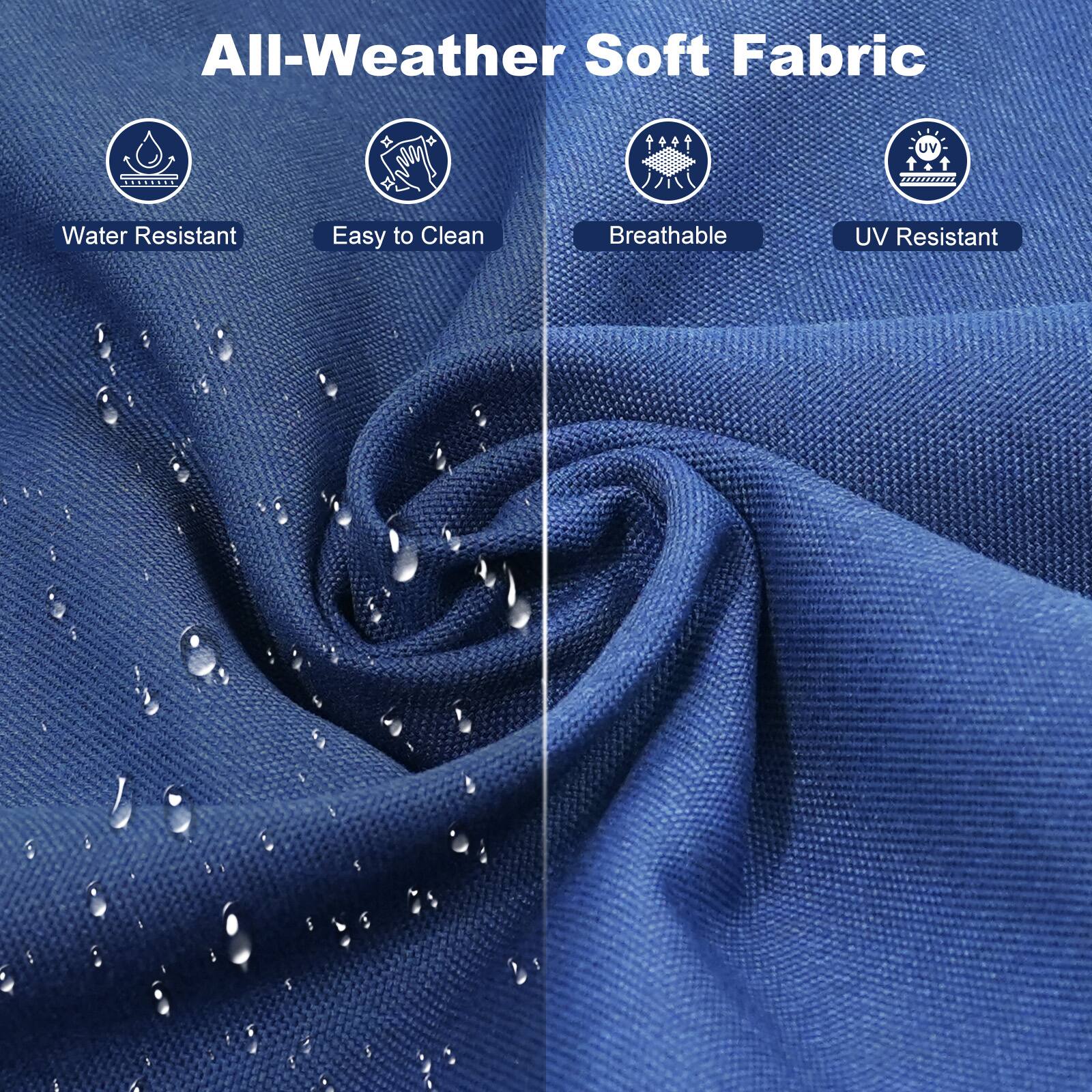 All-Weather Soft Fabric

- Water Resistant
- Easy to Clean
- Breathable
- UV Resistant