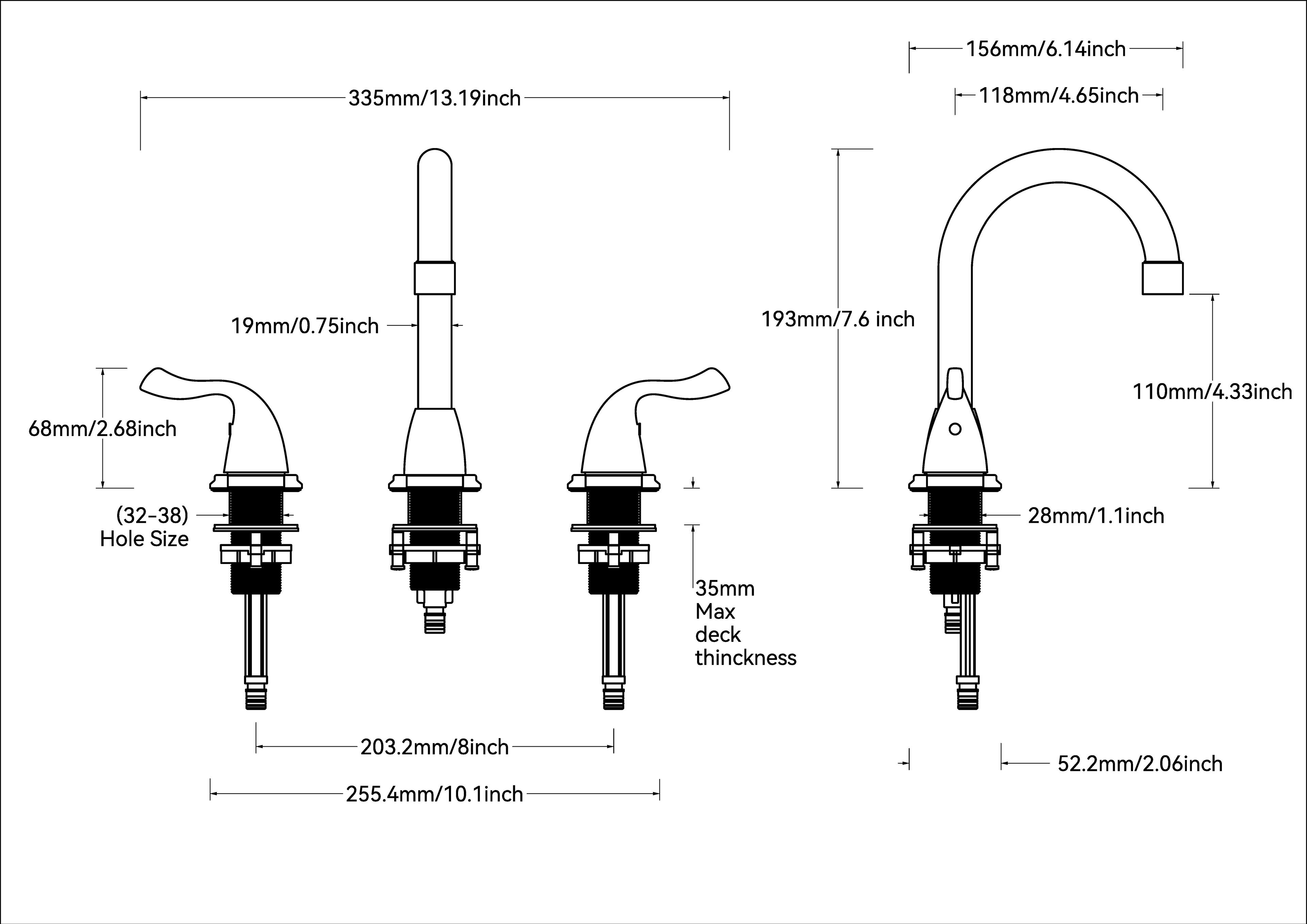 156mm/6.14inch  
335mm/13.19inch  
118mm/4.65inch  
19mm/0.75inch  
68mm/2.68inch  
Hole Size: (32-38)  
193mm/7.6 inch  
110mm/4.33inch  
28mm/1.1inch  
35mm Max deck thickness  
203.2mm/8inch  
255.4mm/10.1inch  
52.2mm/2.06inch