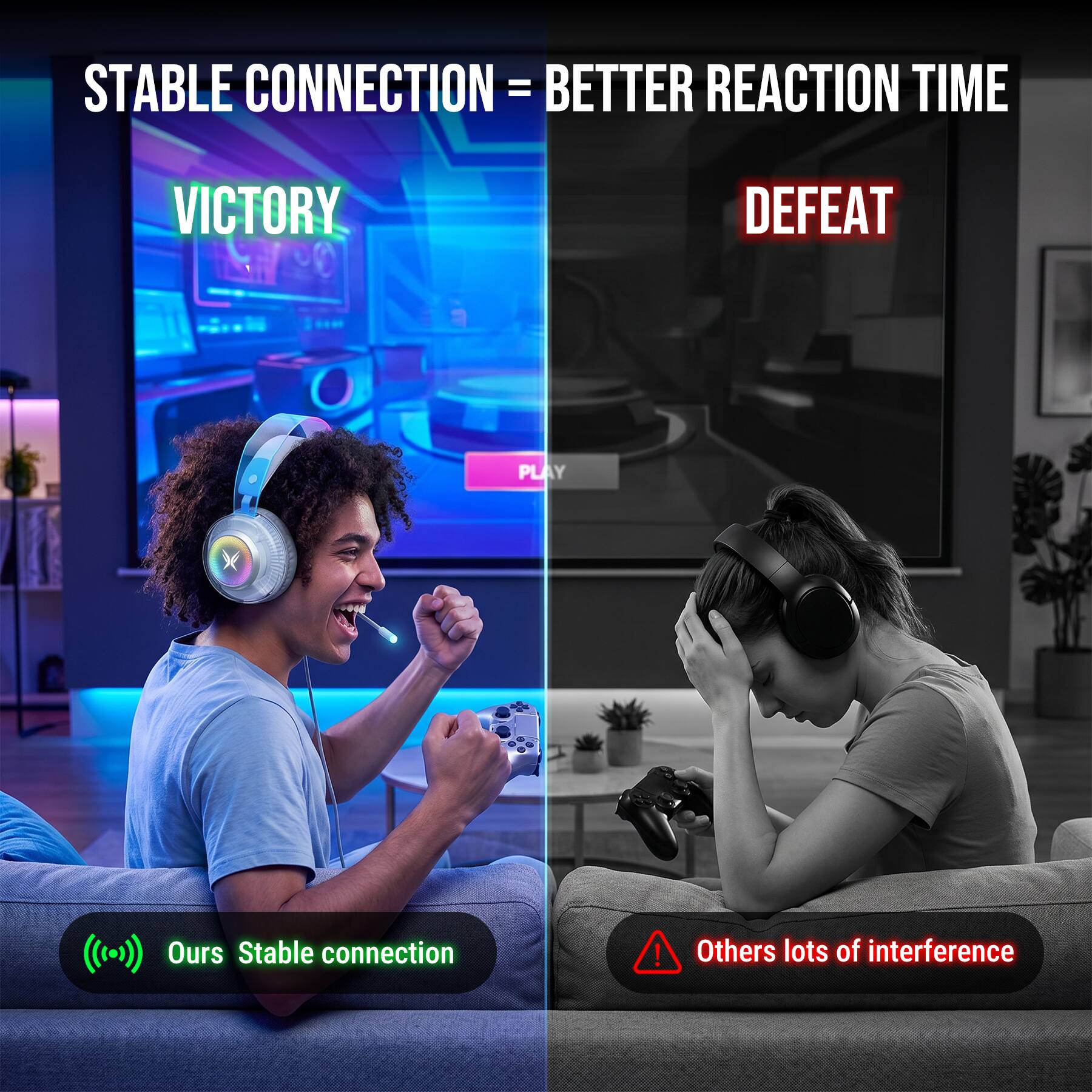 STABLE CONNECTION = BETTER REACTION TIME

VICTORY

DEFEAT

PLAY

Ours Stable connection

Others lots of interference