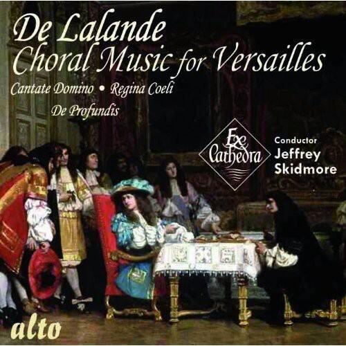 De Lalande  
Choral Music for Versailles  
Cantate Domino • Regina Coeli • De Profundis  

Conductor  
Jeffrey Skidmore  

Cathedra  

alto