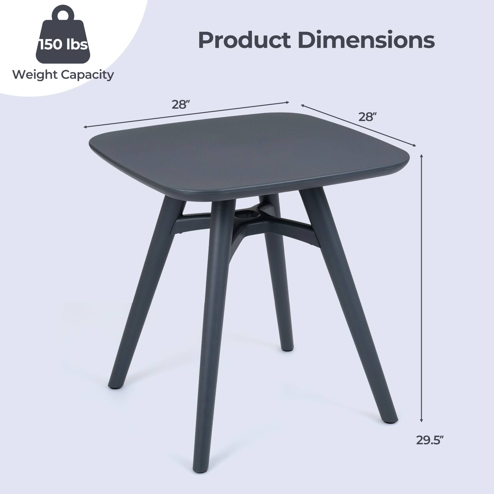 150 lbs Product Dimensions  
Weight Capacity  
28" x 28" x 29.5"